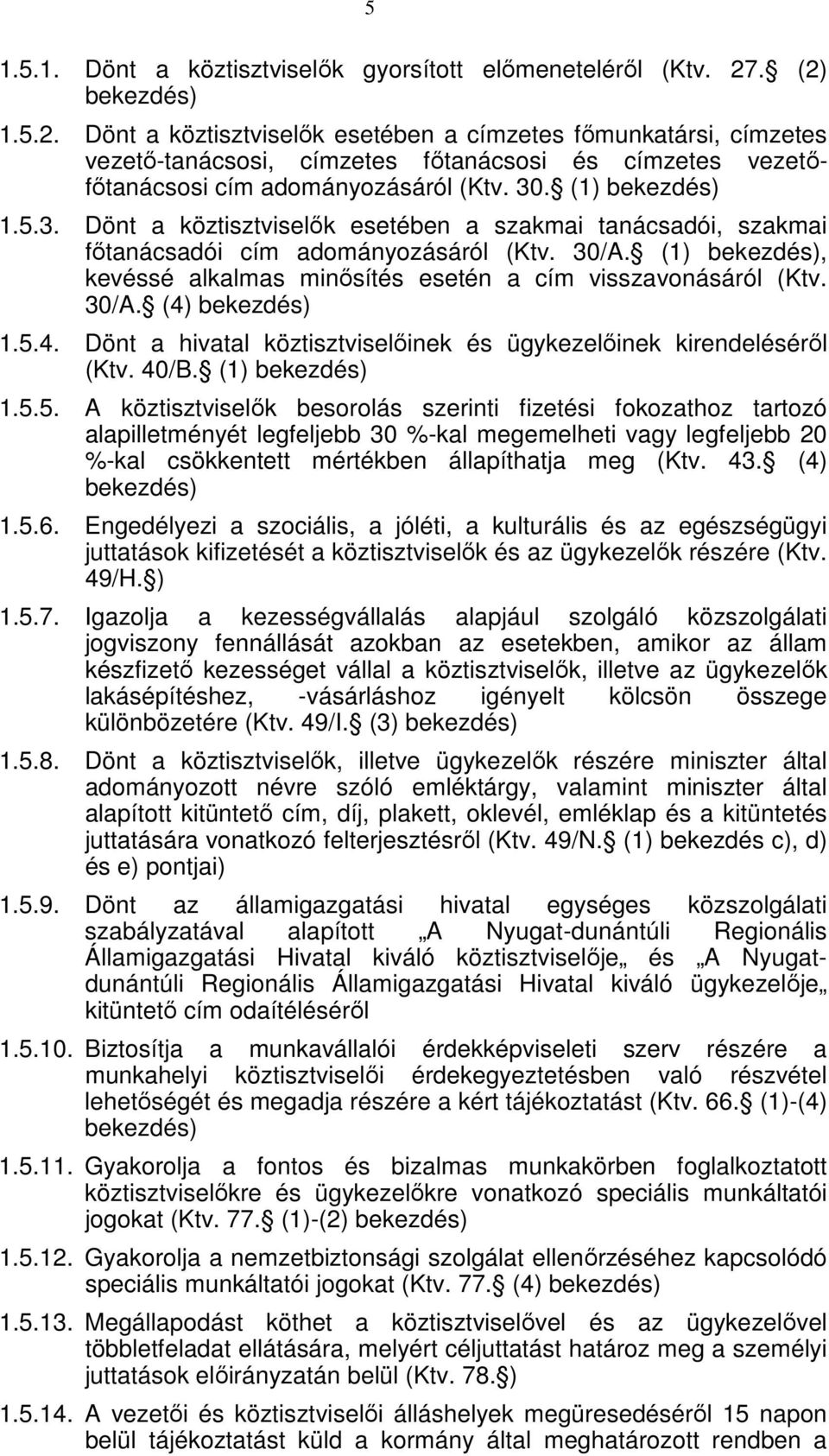 (1) bekezdés) 1.5.3. Dönt a köztisztviselők esetében a szakmai tanácsadói, szakmai főtanácsadói cím adományozásáról (Ktv. 30/A.