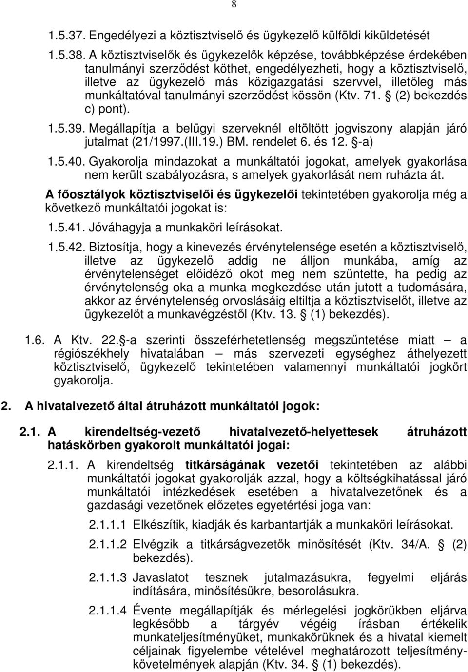 munkáltatóval tanulmányi szerződést kössön (Ktv. 71. (2) bekezdés c) pont). 1.5.39. Megállapítja a belügyi szerveknél eltöltött jogviszony alapján járó jutalmat (21/1997.(III.19.) BM. rendelet 6.