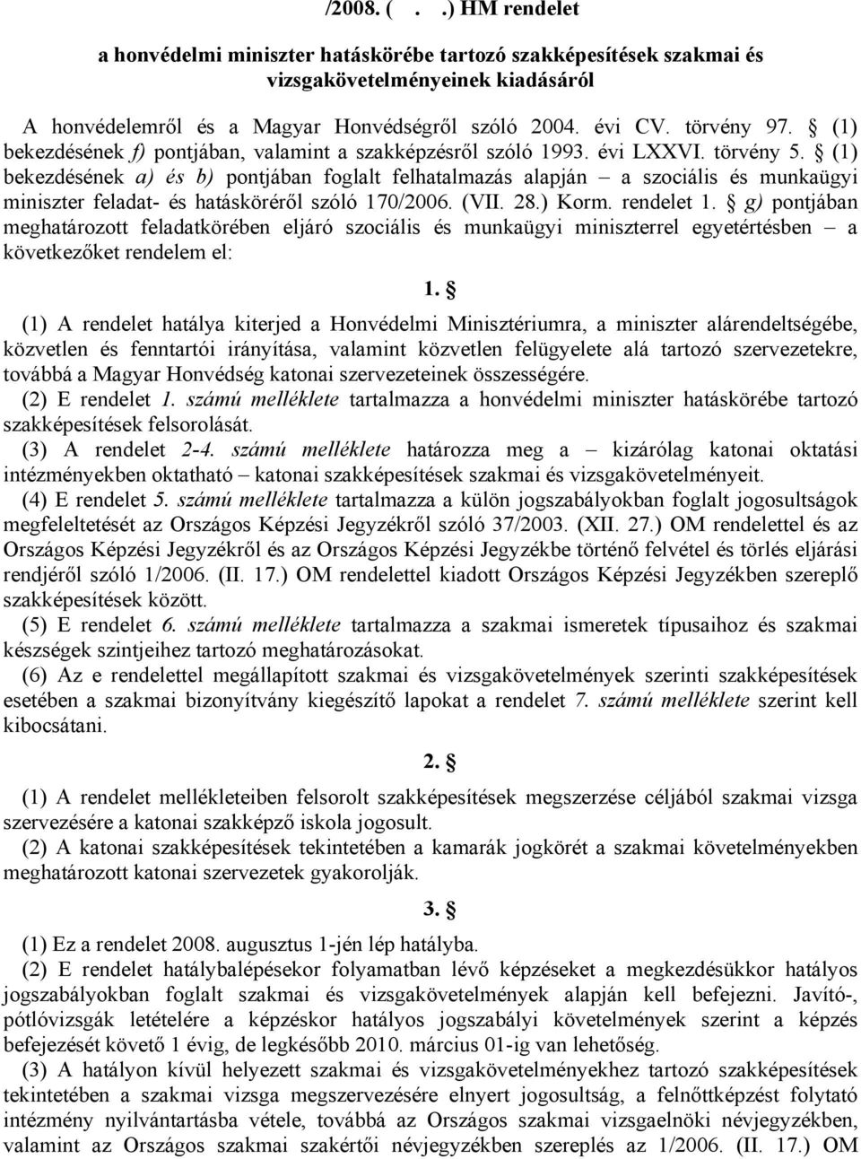 (1) bekezdésének a) és b) pontjában foglalt felhatalmazás alapján a szociális és munkaügyi miniszter feladat- és hatásköréről szóló 170/2006. (VII. 28.) Korm. rendelet 1.