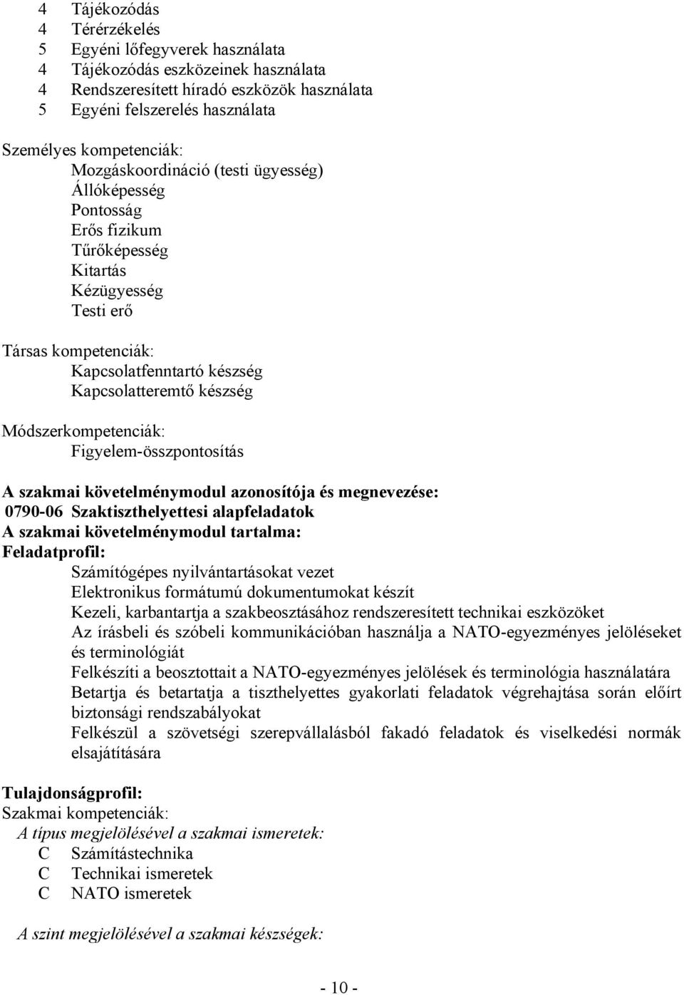 Módszerkompetenciák: Figyelem-összpontosítás A szakmai követelménymodul azonosítója és megnevezése: 0790-06 Szaktiszthelyettesi alapfeladatok A szakmai követelménymodul tartalma: Feladatprofil: