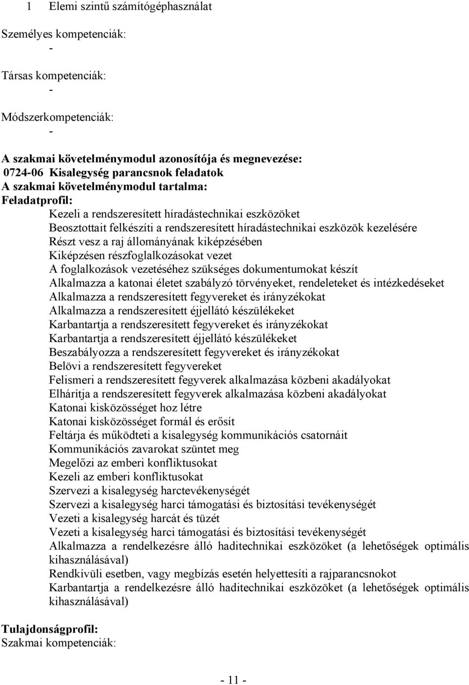 vesz a raj állományának kiképzésében Kiképzésen részfoglalkozásokat vezet A foglalkozások vezetéséhez szükséges dokumentumokat készít Alkalmazza a katonai életet szabályzó törvényeket, rendeleteket