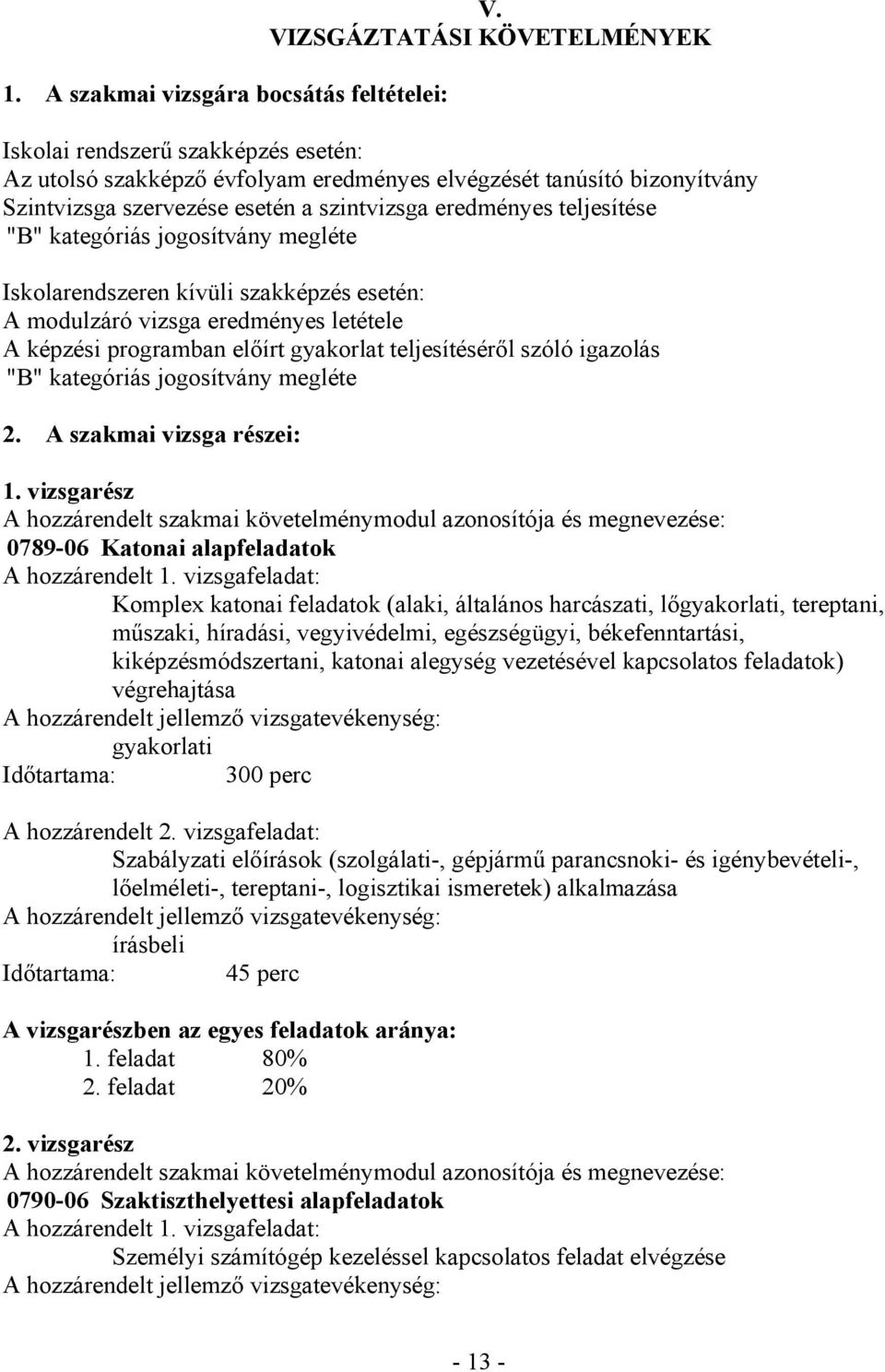 teljesítése "B" kategóriás jogosítvány megléte Iskolarendszeren kívüli szakképzés esetén: A modulzáró vizsga eredményes letétele A képzési programban előírt gyakorlat teljesítéséről szóló igazolás