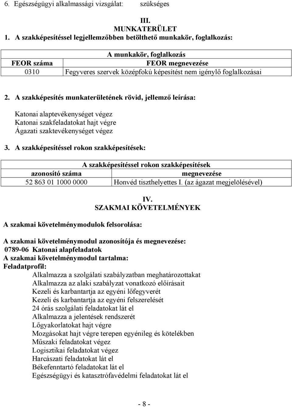 A szakképesítés munkaterületének rövid, jellemző leírása: Katonai alaptevékenységet végez Katonai szakfeladatokat hajt végre Ágazati szaktevékenységet végez 3.