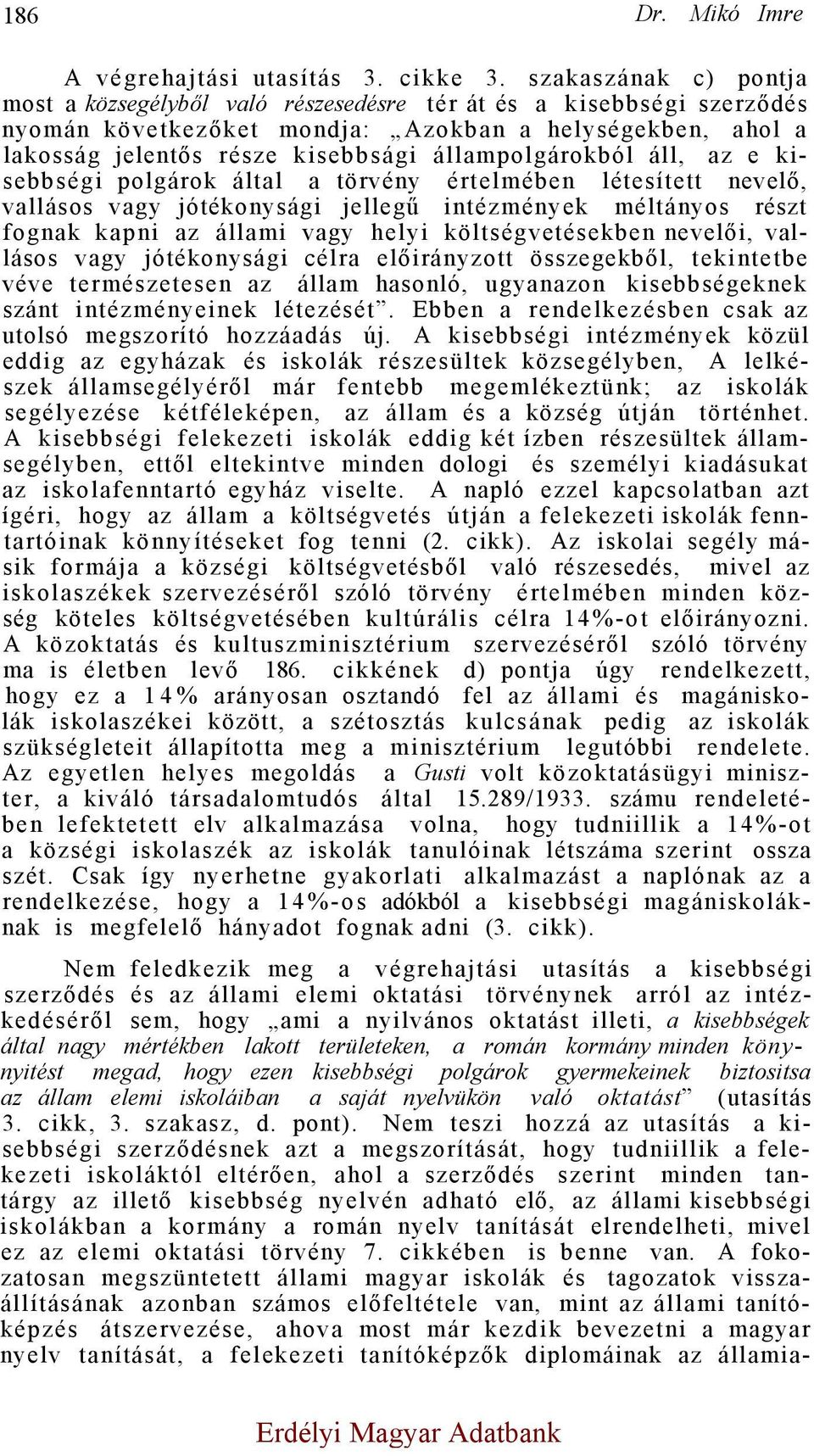 állampolgárokból áll, az e kisebbségi polgárok által a törvény értelmében létesített nevelő, vallásos vagy jótékonysági jellegű intézmények méltányos részt fognak kapni az állami vagy helyi