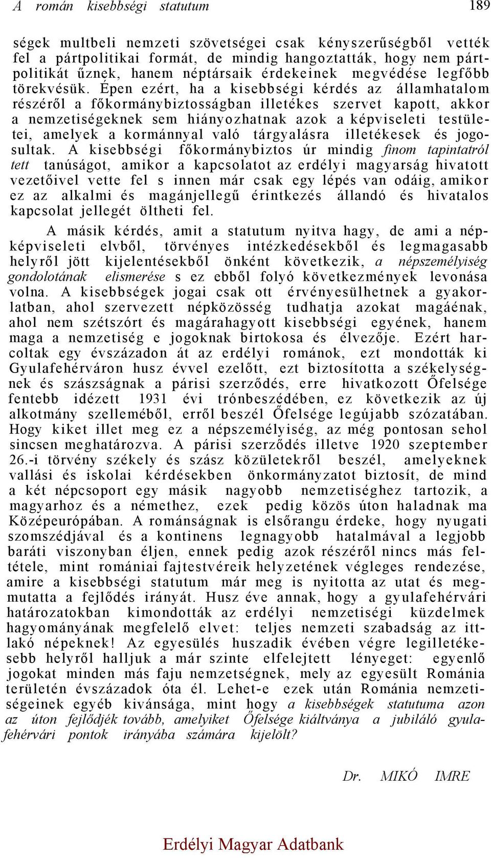 Épen ezért, ha a kisebbségi kérdés az államhatalom részéről a főkormánybiztosságban illetékes szervet kapott, akkor a nemzetiségeknek sem hiányozhatnak azok a képviseleti testületei, amelyek a