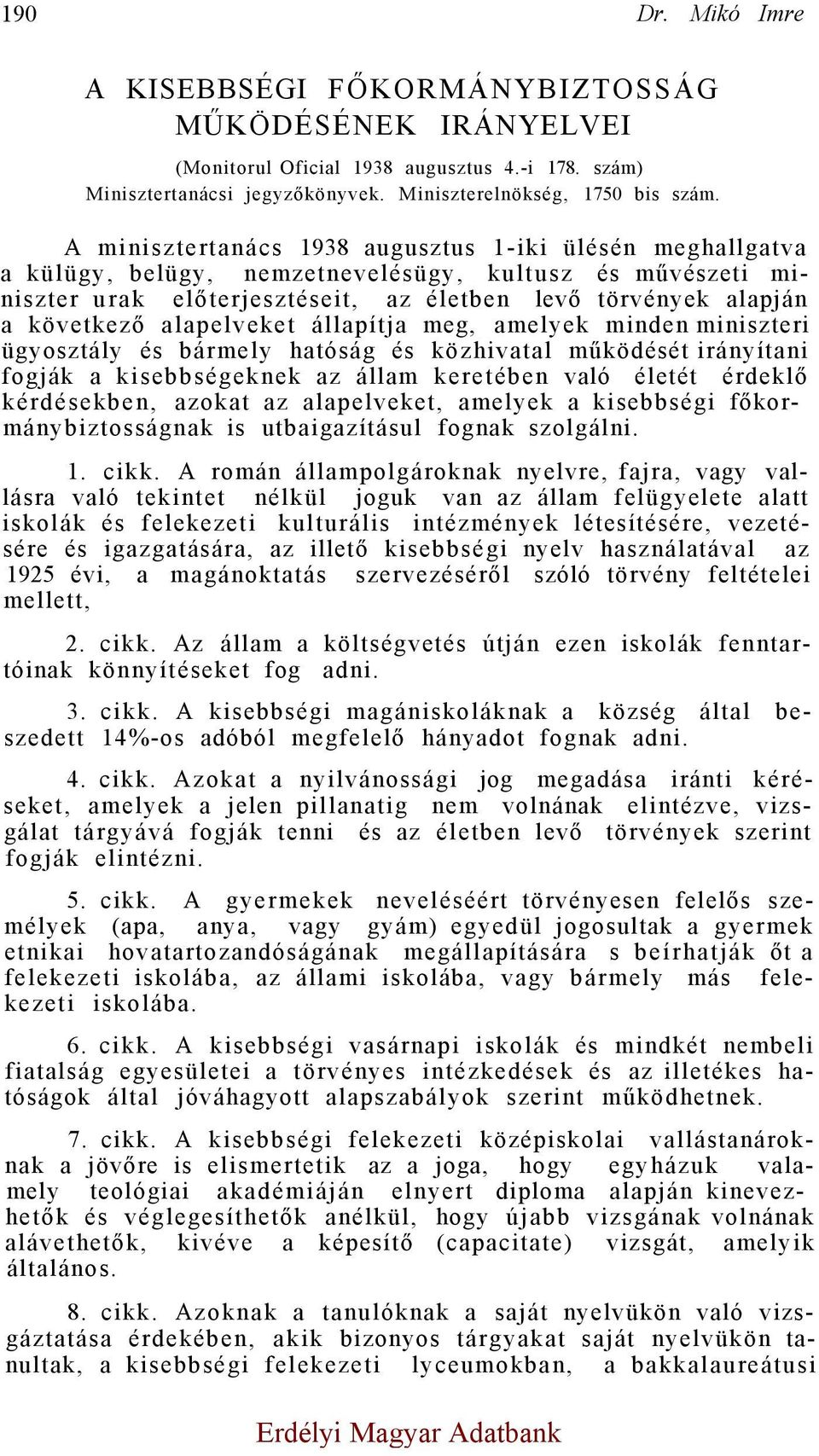 alapelveket állapítja meg, amelyek minden miniszteri ügyosztály és bármely hatóság és közhivatal működését irányítani fogják a kisebbségeknek az állam keretében való életét érdeklő kérdésekben,