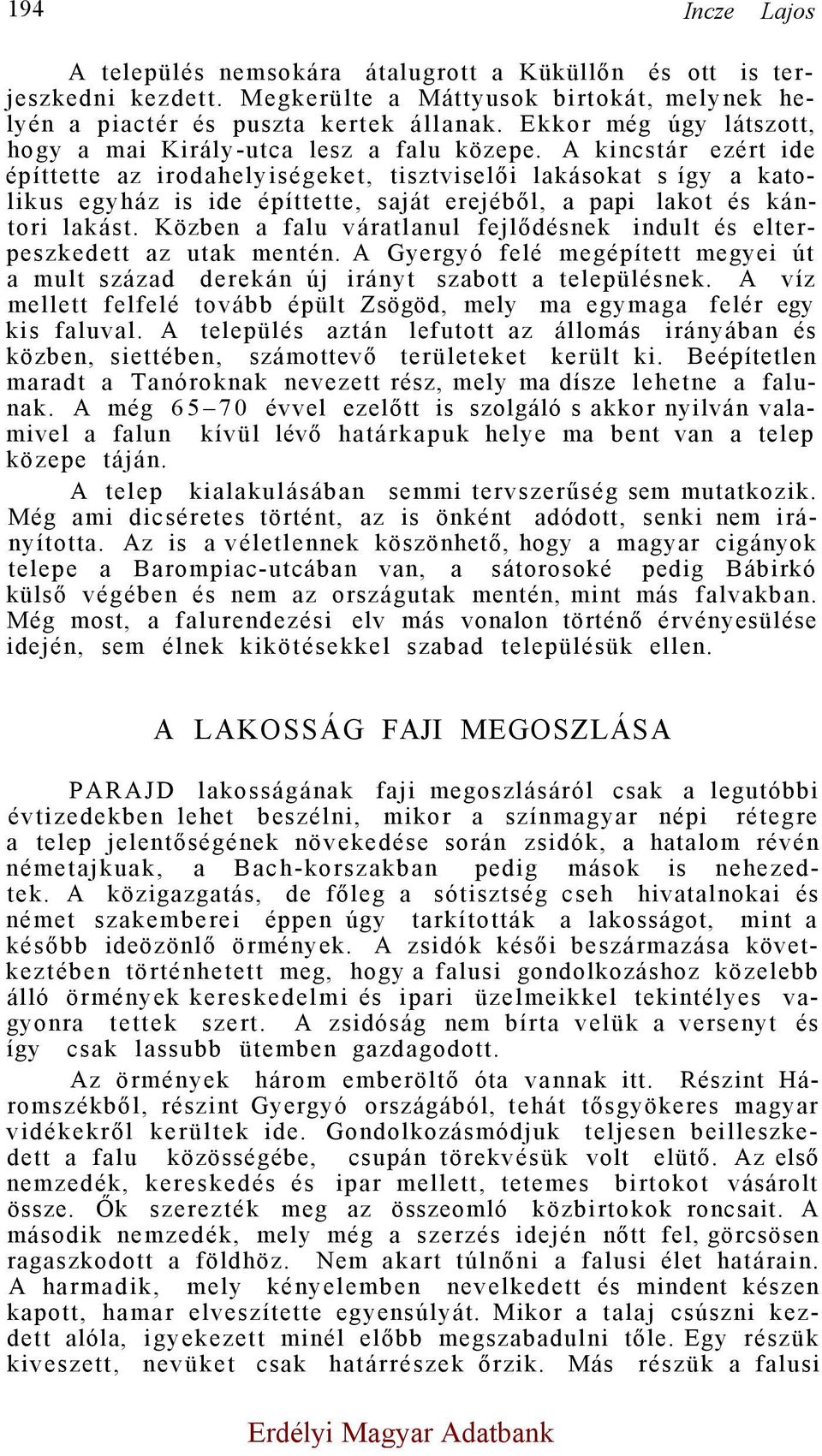 A kincstár ezért ide építtette az irodahelyiségeket, tisztviselői lakásokat s így a katolikus egyház is ide építtette, saját erejéből, a papi lakot és kántori lakást.