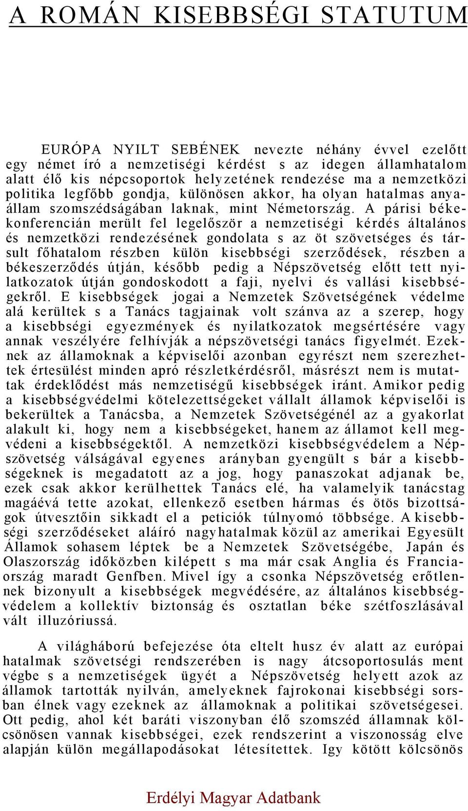 A párisi békekonferencián merült fel legelőször a nemzetiségi kérdés általános és nemzetközi rendezésének gondolata s az öt szövetséges és társult főhatalom részben külön kisebbségi szerződések,