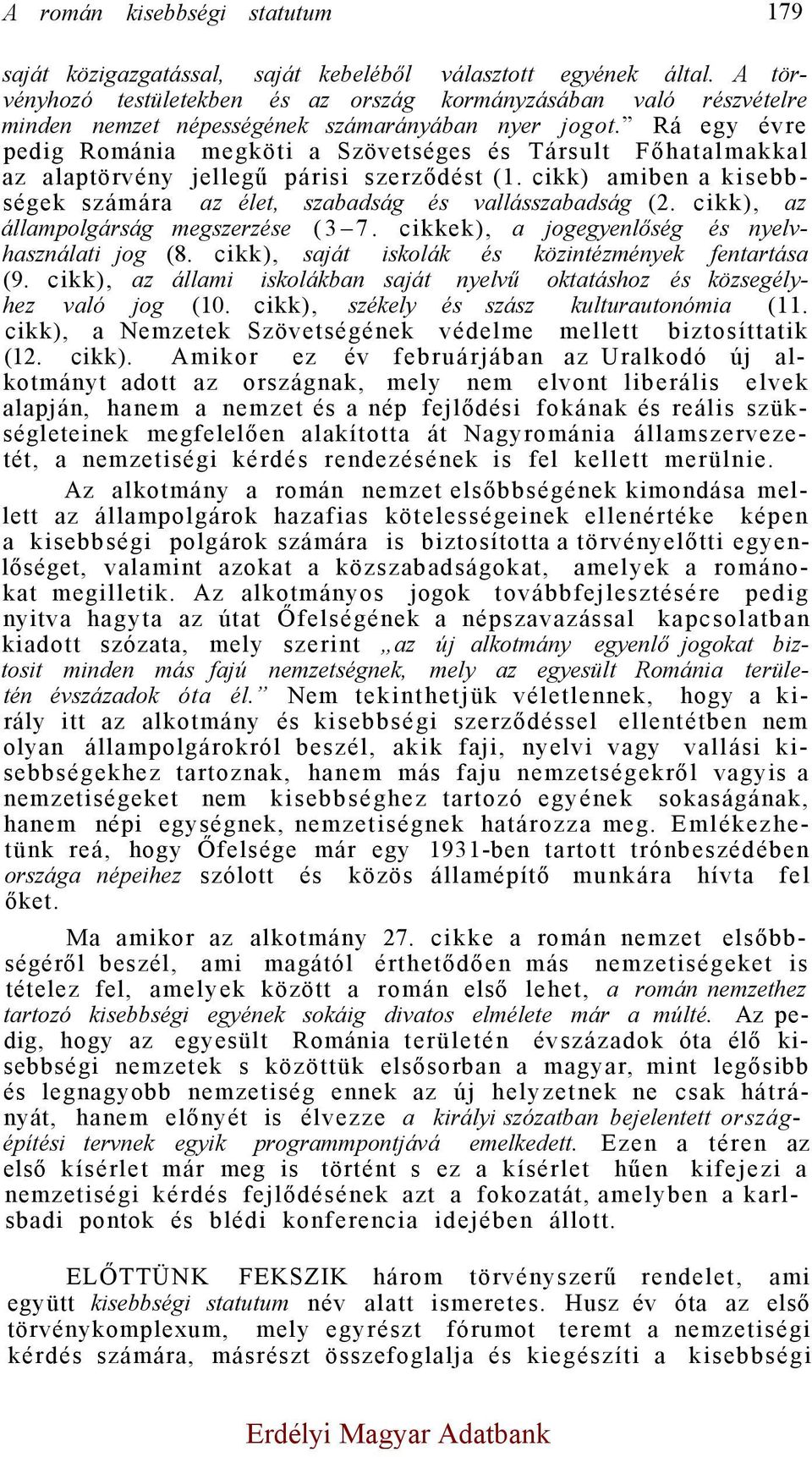 Rá egy évre pedig Románia megköti a Szövetséges és Társult Főhatalmakkal az alaptörvény jellegű párisi szerződést (1. cikk) amiben a kisebbségek számára az élet, szabadság és vallásszabadság (2.