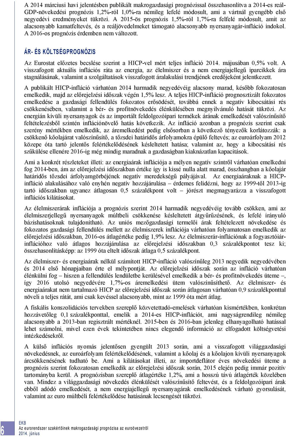 A 2016-os prognózis érdemben nem változott. ÁR- ÉS KÖLTSÉGPROGNÓZIS Az Eurostat előzetes becslése szerint a HICP-vel mért teljes infláció 2014. májusában 0,5% volt.