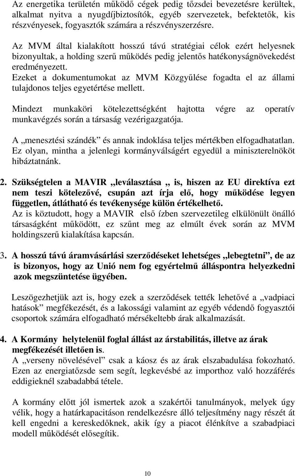 Ezeket a dokumentumokat az MVM Közgyőlése fogadta el az állami tulajdonos teljes egyetértése mellett.