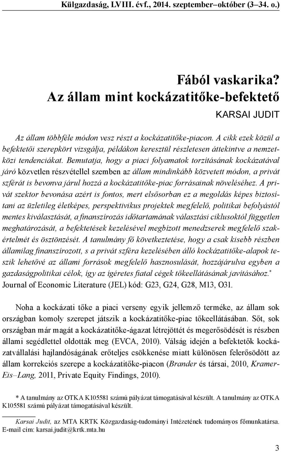 Bemutatja, hogy a piaci folyamatok torzításának kockázatával járó közvetlen részvétellel szemben az állam mindinkább közvetett módon, a privát szférát is bevonva járul hozzá a kockázatitőke-piac