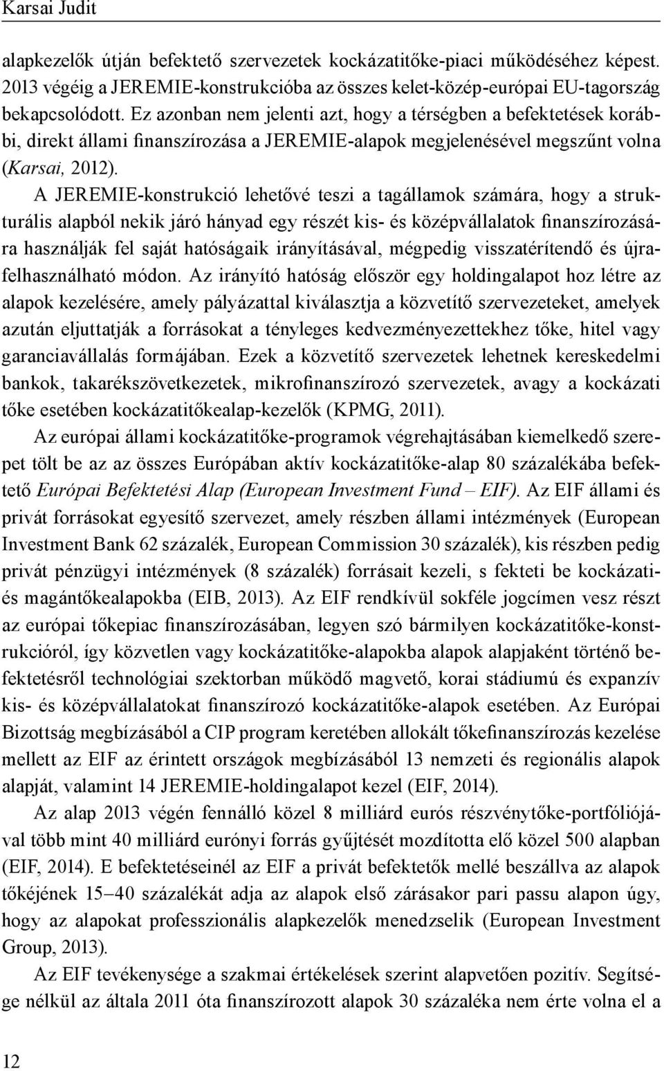 A JEREMIE-konstrukció lehetővé teszi a tagállamok számára, hogy a strukturális alapból nekik járó hányad egy részét kis- és középvállalatok finanszírozására használják fel saját hatóságaik