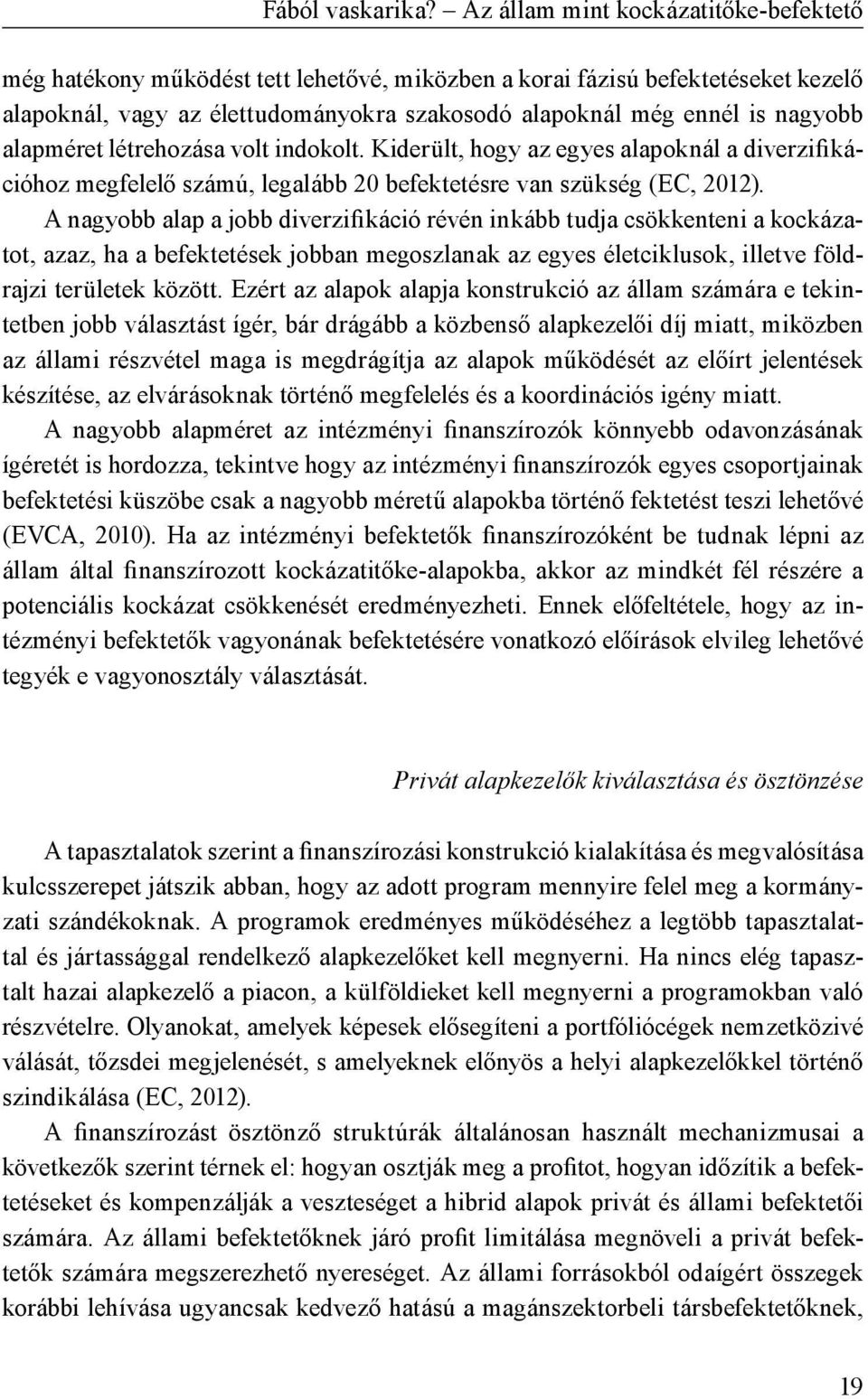 alapméret létrehozása volt indokolt. Kiderült, hogy az egyes alapoknál a diverzifikációhoz megfelelő számú, legalább 20 befektetésre van szükség (EC, 2012).