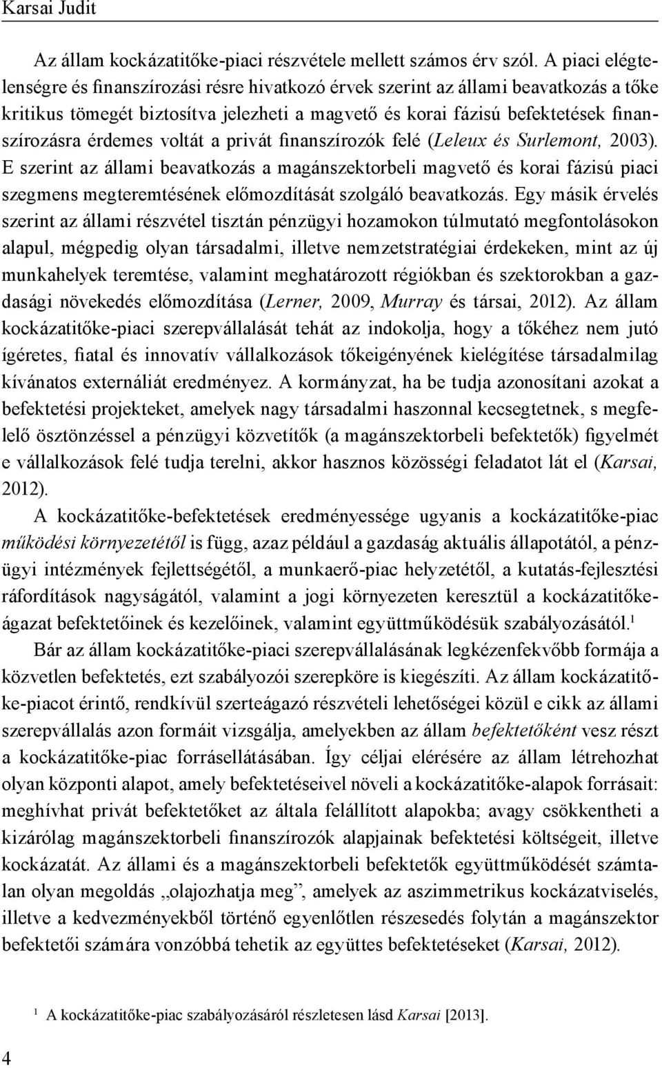 érdemes voltát a privát finanszírozók felé (Leleux és Surlemont, 2003).