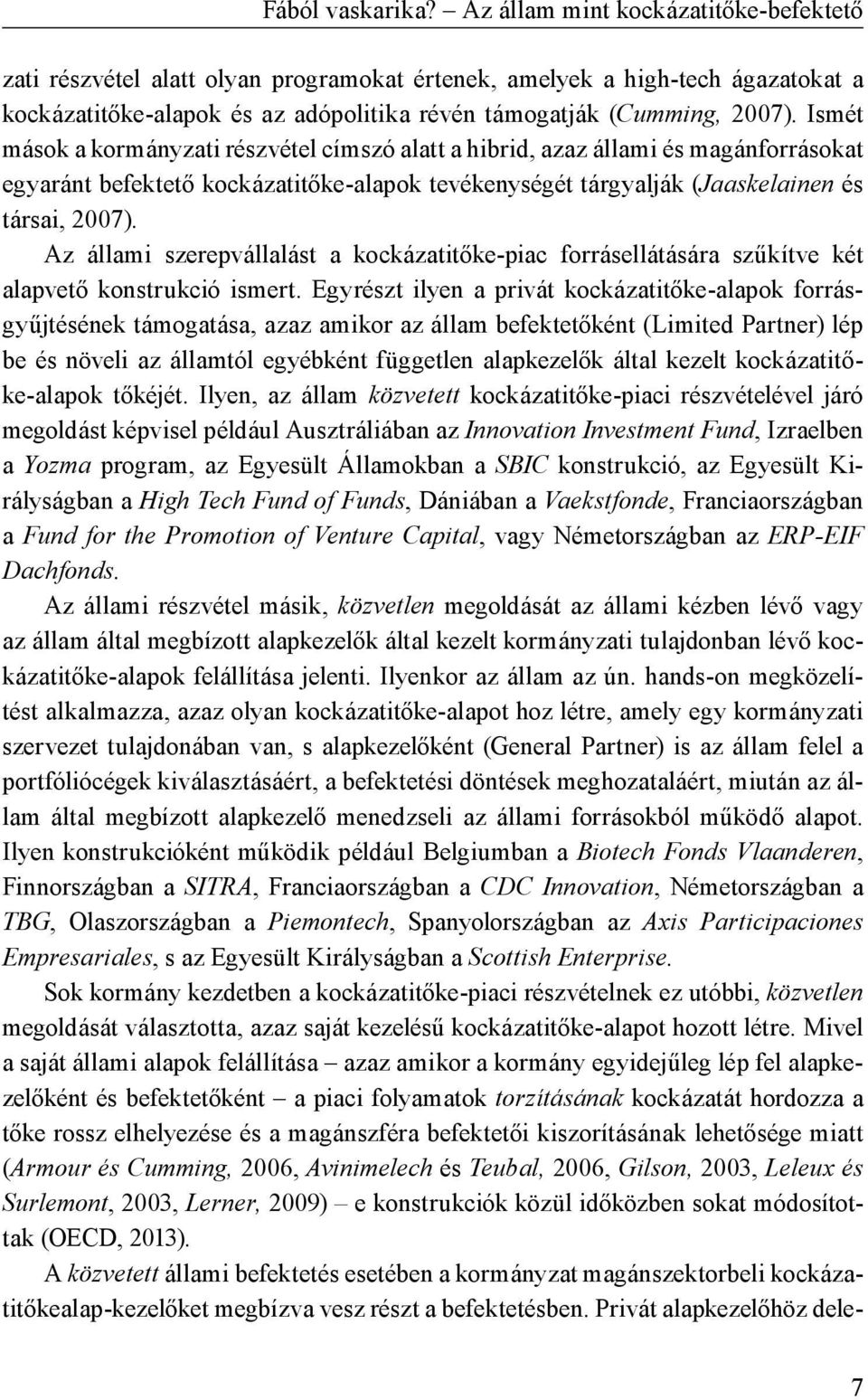 Ismét mások a kormányzati részvétel címszó alatt a hibrid, azaz állami és magánforrásokat egyaránt befektető kockázatitőke-alapok tevékenységét tárgyalják (Jaaskelainen és társai, 2007).