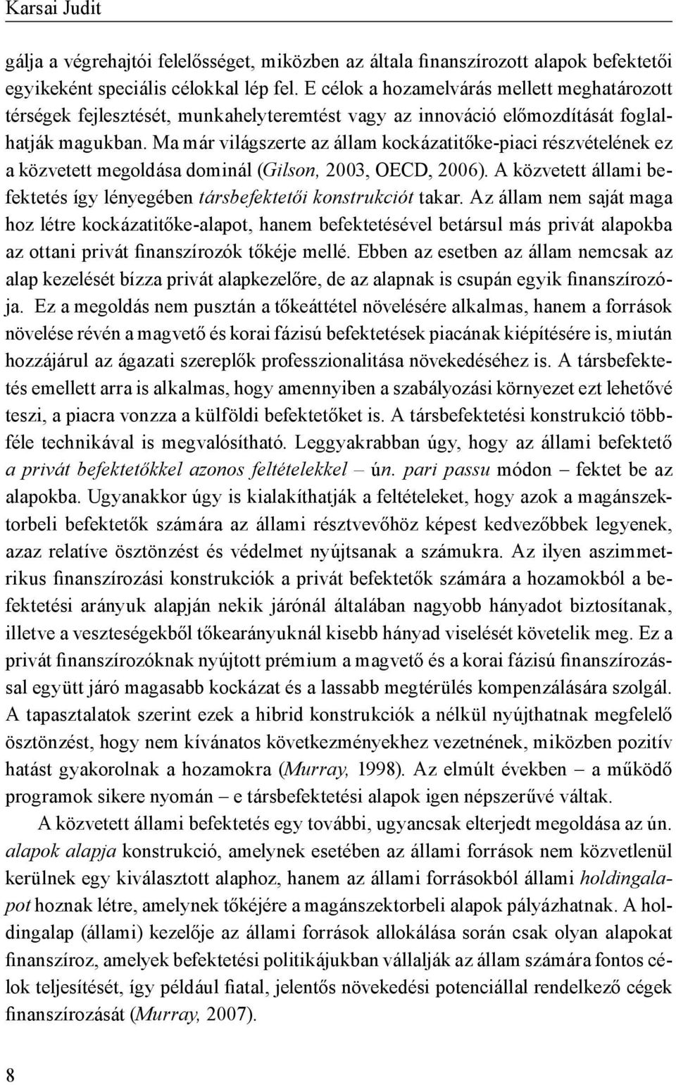 Ma már világszerte az állam kockázatitőke-piaci részvételének ez a közvetett megoldása dominál (Gilson, 2003, OECD, 2006).