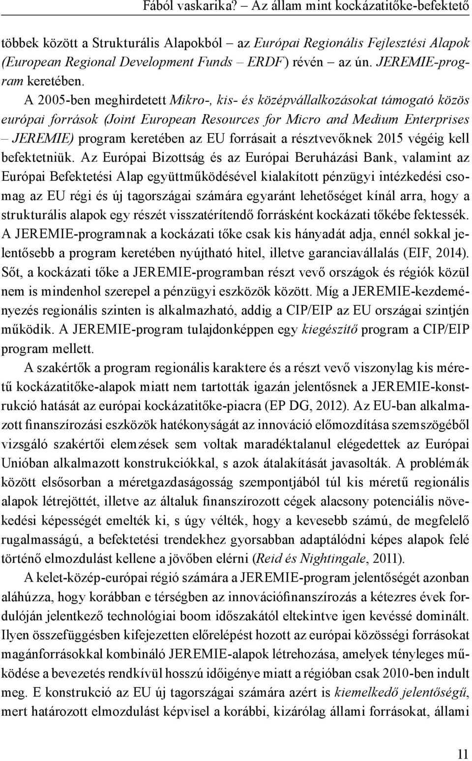 A 2005-ben meghirdetett Mikro-, kis- és középvállalkozásokat támogató közös európai források (Joint European Resources for Micro and Medium Enterprises JEREMIE) program keretében az EU forrásait a