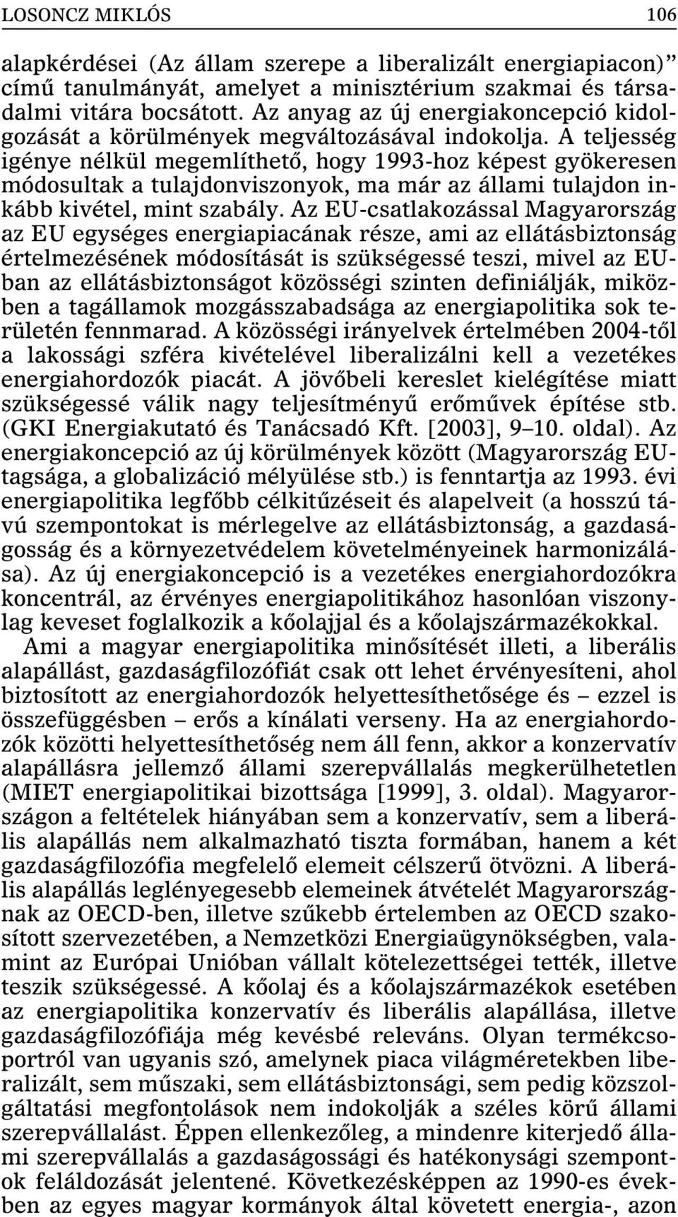 A teljesség igénye nélkül megemlíthetõ, hogy 1993-hoz képest gyökeresen módosultak a tulajdonviszonyok, ma már az állami tulajdon inkább kivétel, mint szabály.