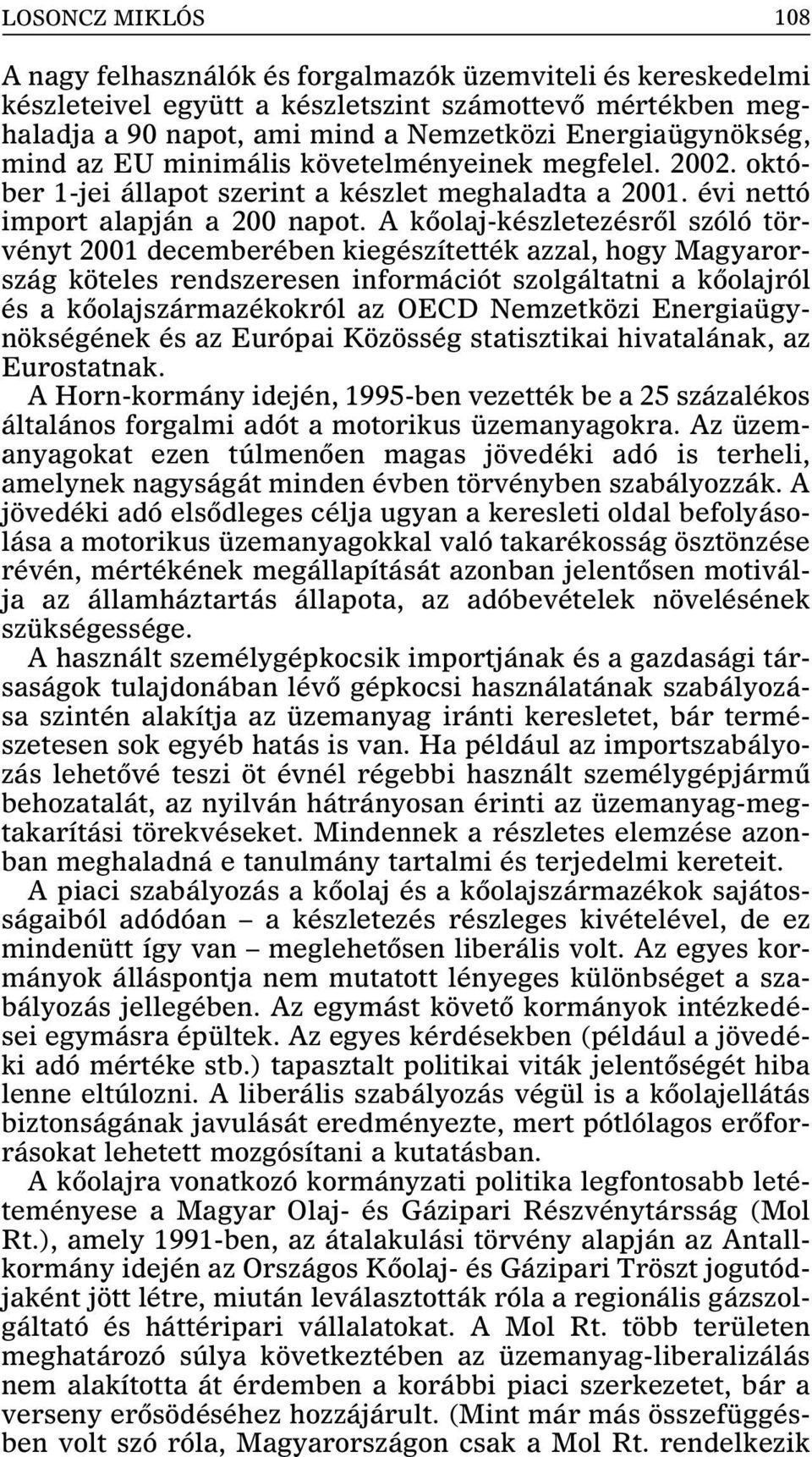 A kõolaj-készletezésrõl szóló törvényt 2001 decemberében kiegészítették azzal, hogy Magyarország köteles rendszeresen információt szolgáltatni a kõolajról és a kõolajszármazékokról az OECD Nemzetközi