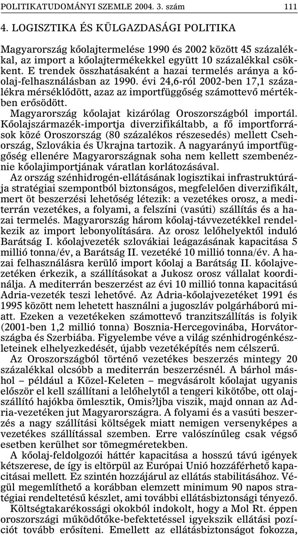 E trendek összhatásaként a hazai termelés aránya a kõolaj-felhasználásban az 1990. évi 24,6-ról 2002-ben 17,1 százalékra mérséklõdött, azaz az importfüggõség számottevõ mértékben erõsödött.