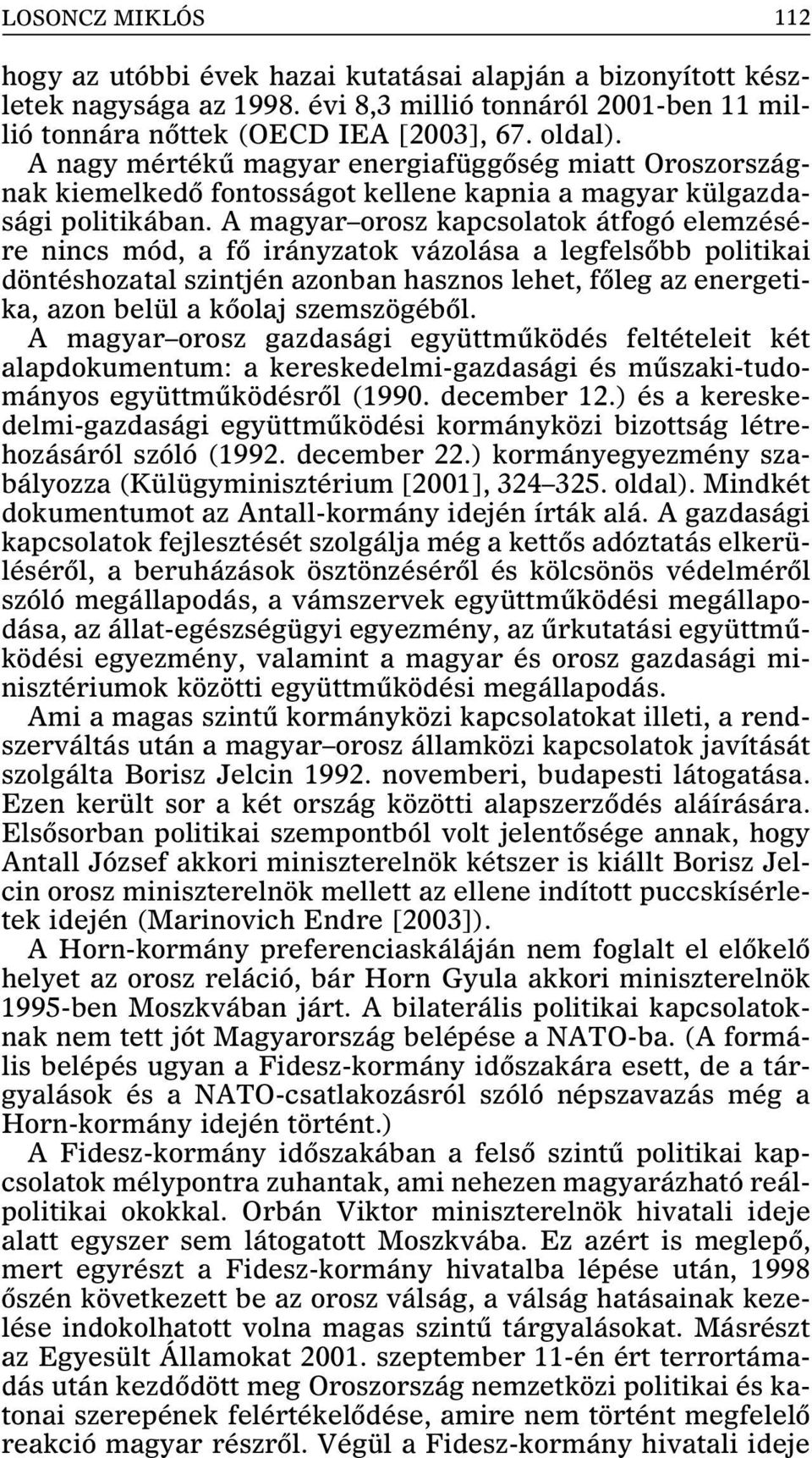 A magyar orosz kapcsolatok átfogó elemzésére nincs mód, a fõ irányzatok vázolása a legfelsõbb politikai döntéshozatal szintjén azonban hasznos lehet, fõleg az energetika, azon belül a kõolaj