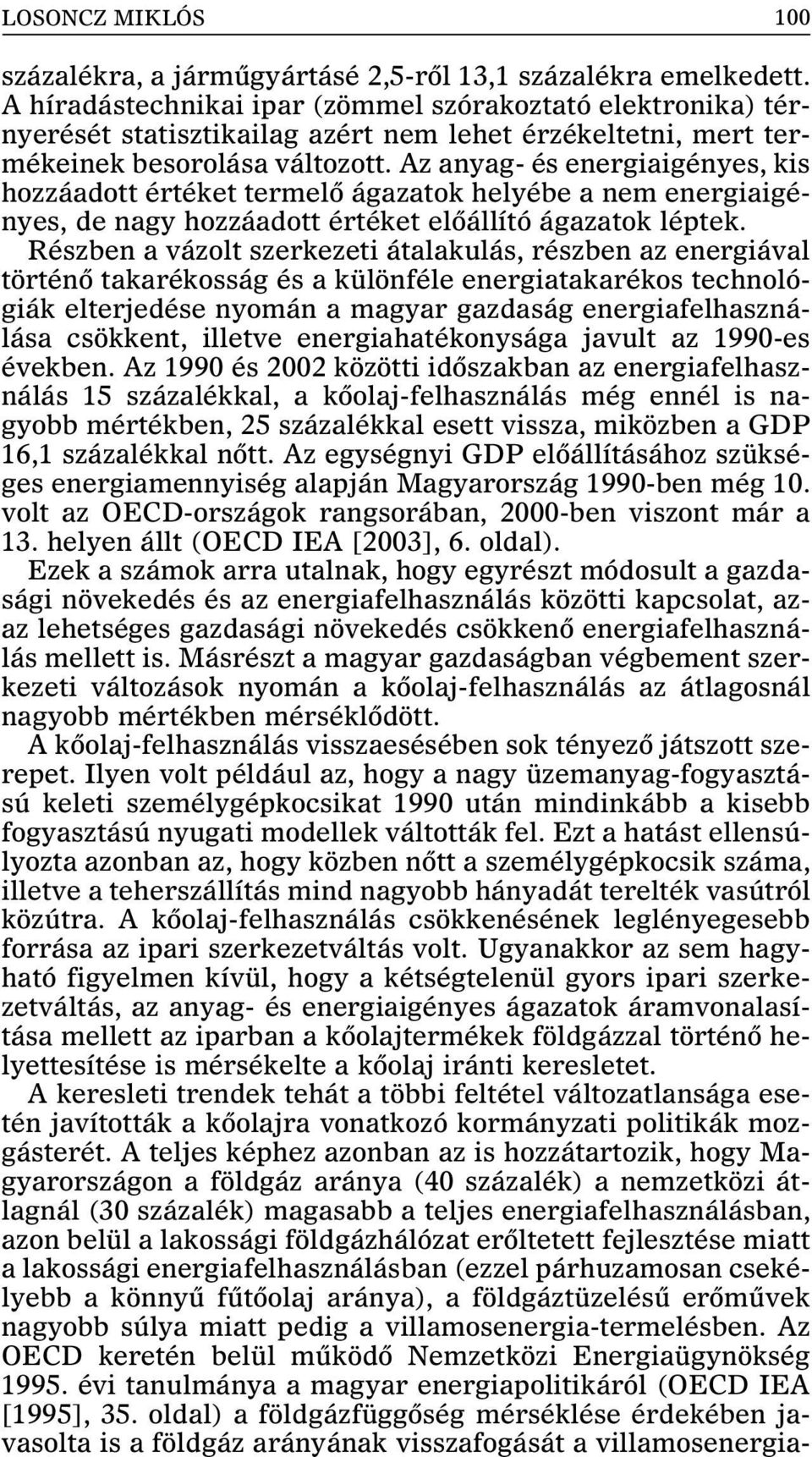 Az anyag- és energiaigényes, kis hozzáadott értéket termelõ ágazatok helyébe a nem energiaigényes, de nagy hozzáadott értéket elõállító ágazatok léptek.