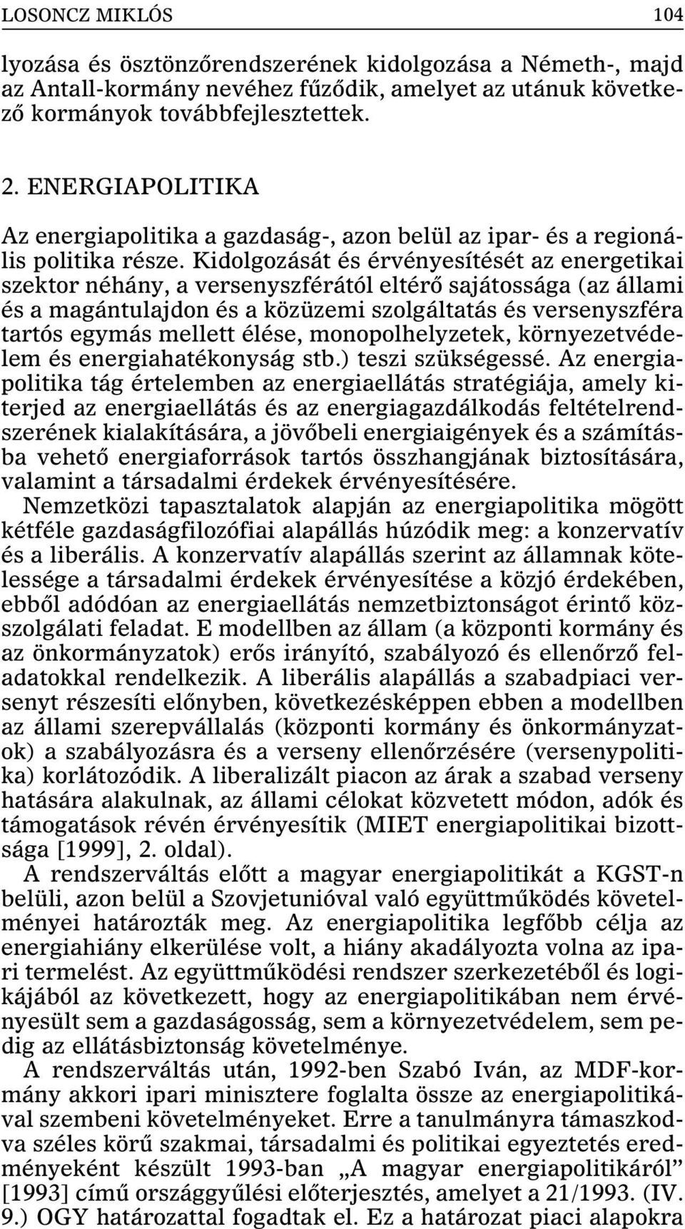 Kidolgozását és érvényesítését az energetikai szektor néhány, a versenyszférától eltérõ sajátossága (az állami és a magántulajdon és a közüzemi szolgáltatás és versenyszféra tartós egymás mellett