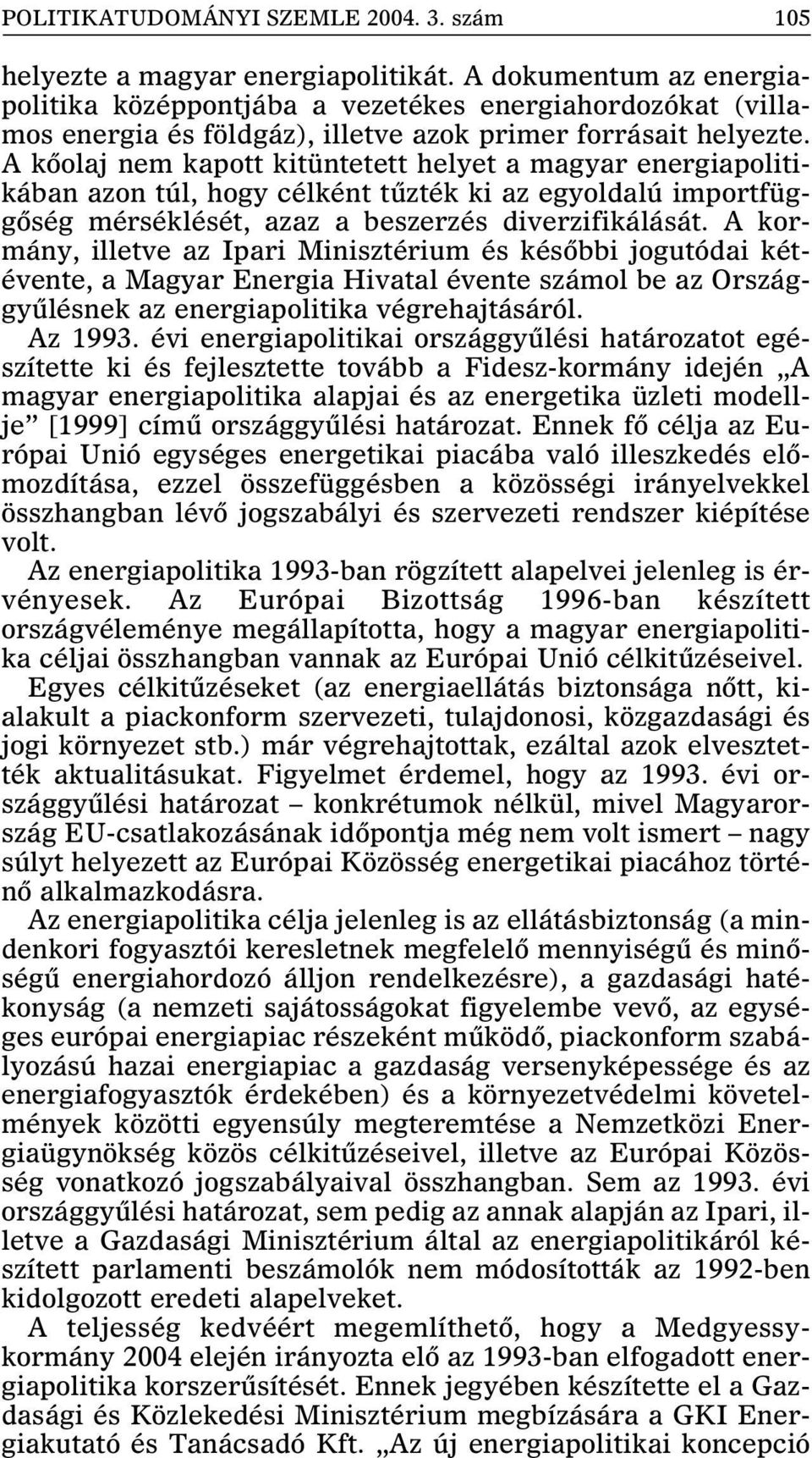 A kõolaj nem kapott kitüntetett helyet a magyar energiapolitikában azon túl, hogy célként tûzték ki az egyoldalú importfüggõség mérséklését, azaz a beszerzés diverzifikálását.