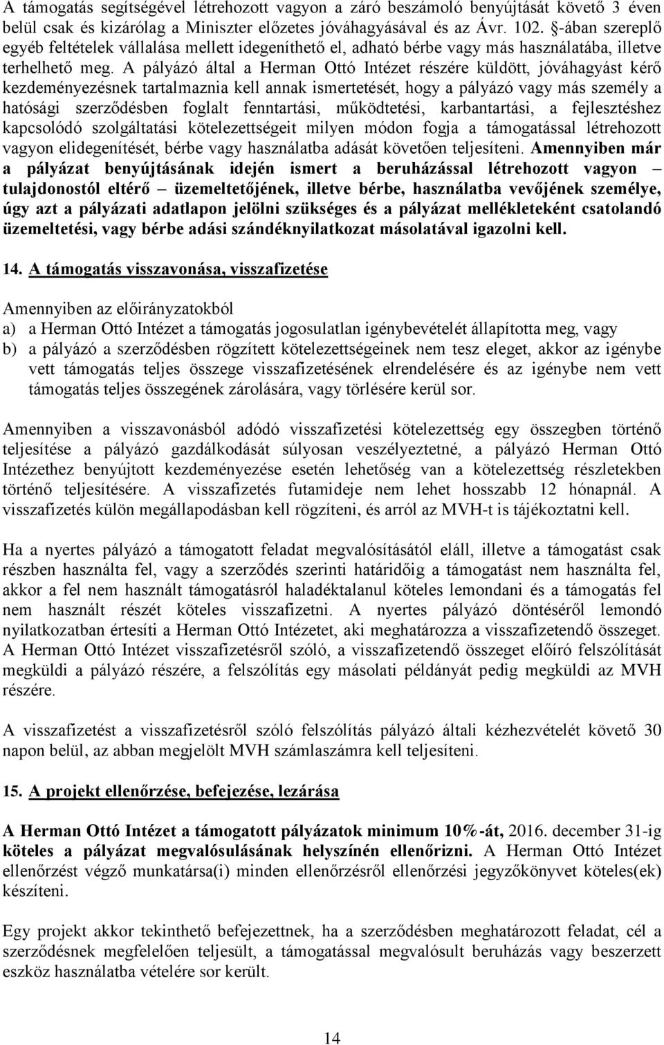 A pályázó által a Herman Ottó Intézet részére küldött, jóváhagyást kérő kezdeményezésnek tartalmaznia kell annak ismertetését, hogy a pályázó vagy más személy a hatósági szerződésben foglalt