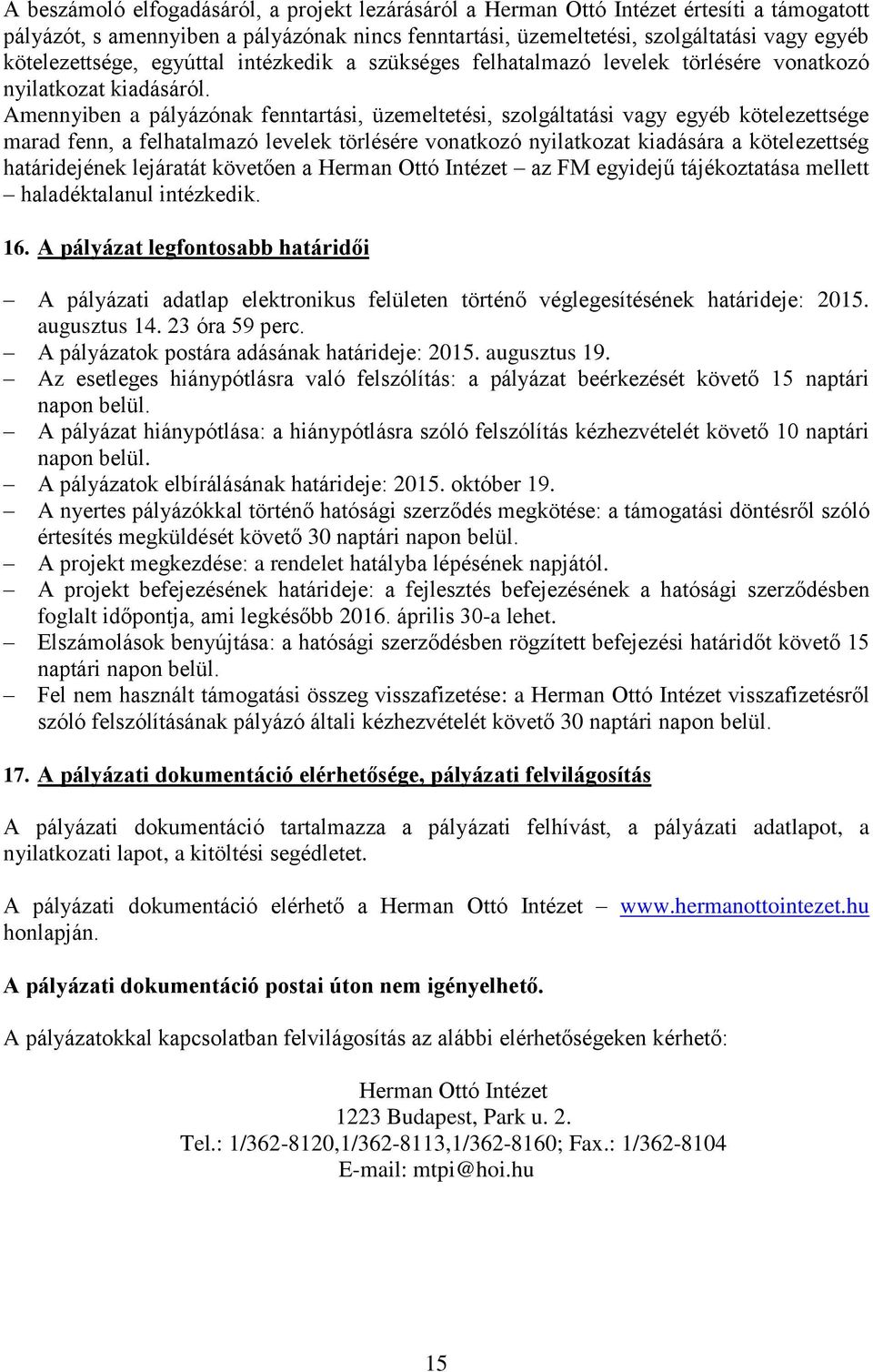 Amennyiben a pályázónak fenntartási, üzemeltetési, szolgáltatási vagy egyéb kötelezettsége marad fenn, a felhatalmazó levelek törlésére vonatkozó nyilatkozat kiadására a kötelezettség határidejének