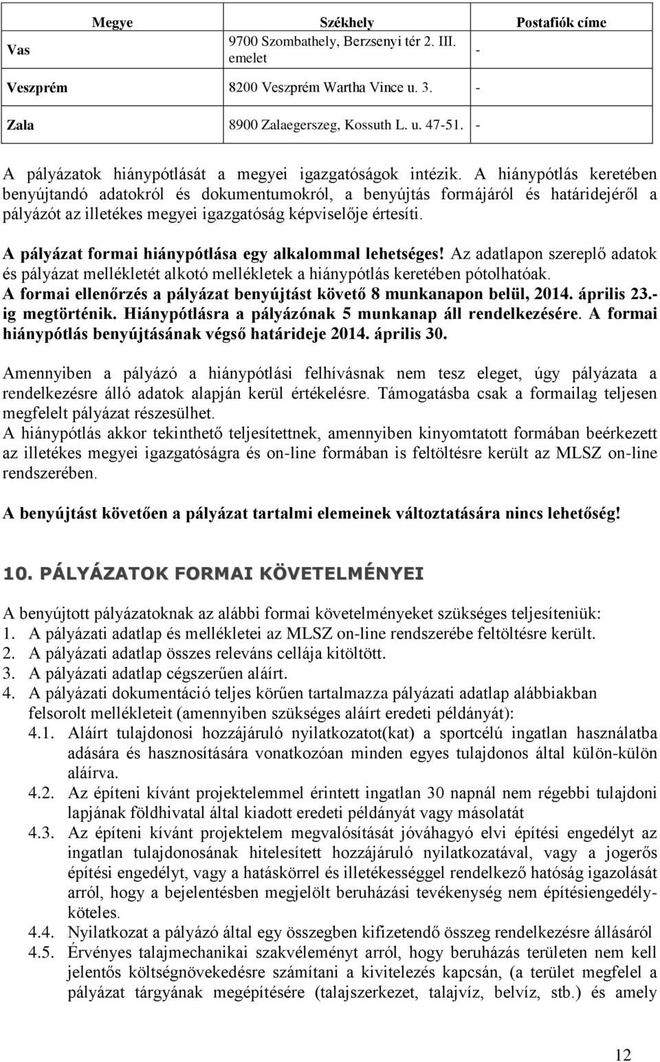 A hiánypótlás keretében benyújtandó adatokról és dokumentumokról, a benyújtás formájáról és határidejéről a pályázót az illetékes megyei igazgatóság képviselője értesíti.