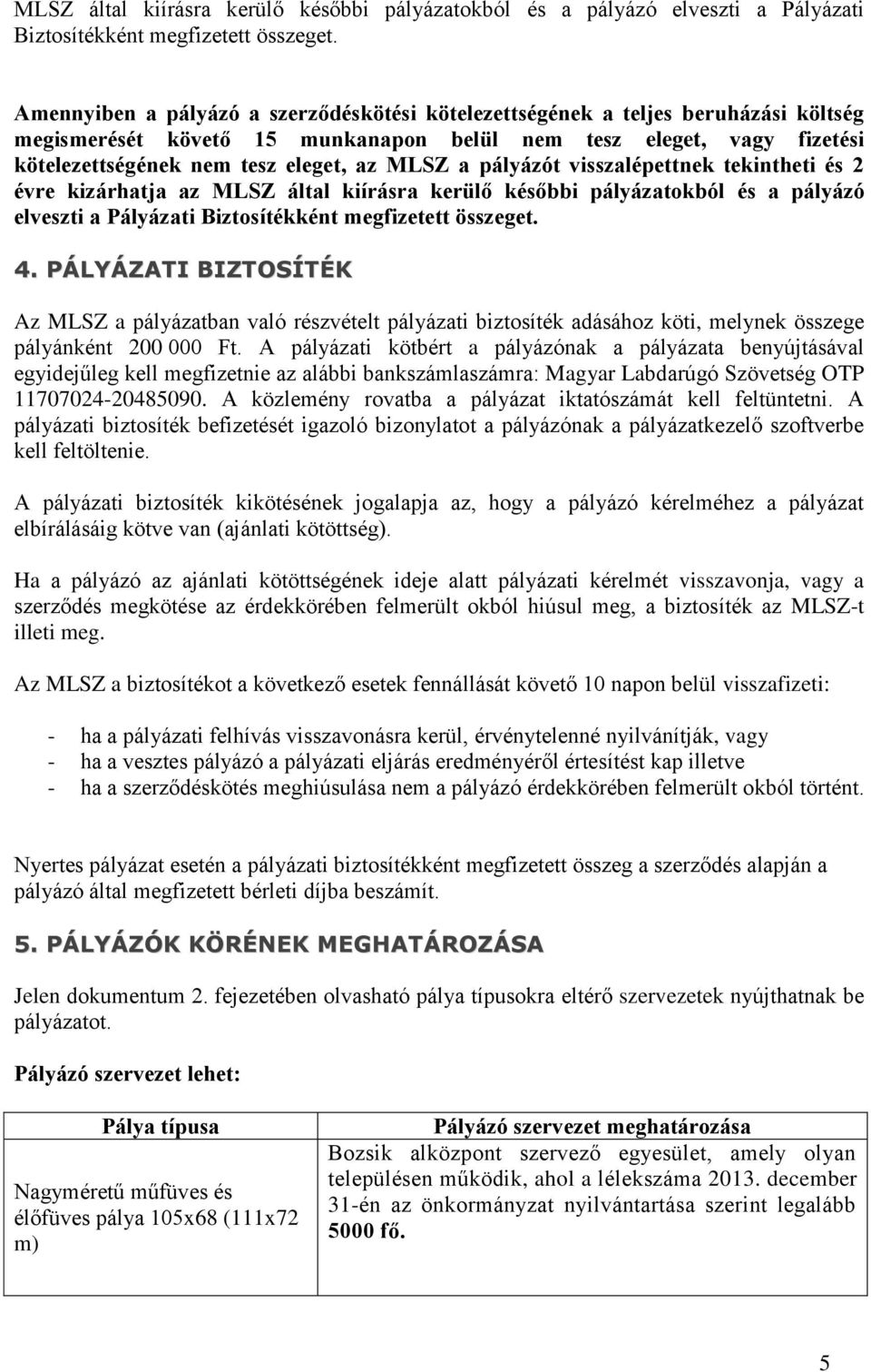 a pályázót visszalépettnek tekintheti és 2 évre kizárhatja az  4. PÁLYÁZATI BIZTOSÍTÉK Az MLSZ a pályázatban való részvételt pályázati biztosíték adásához köti, melynek összege pályánként 200 000 Ft.