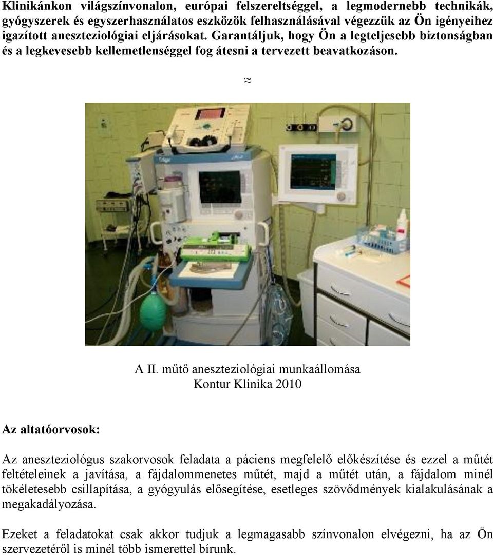 műtő aneszteziológiai munkaállomása Kontur Klinika 2010 Az altatóorvosok: Az aneszteziológus szakorvosok feladata a páciens megfelelő előkészítése és ezzel a műtét feltételeinek a javítása, a