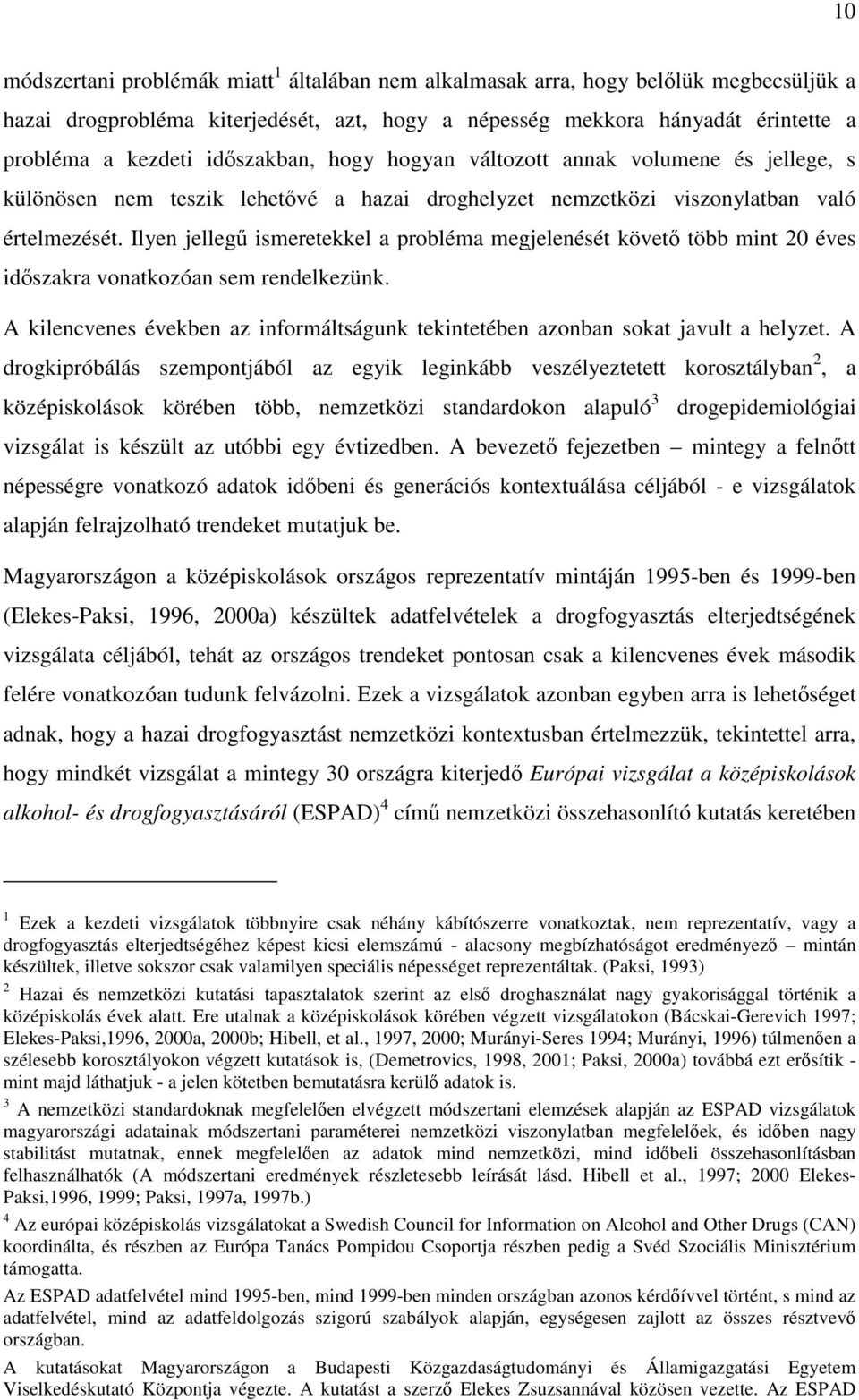 Ilyen jelleg ismeretekkel a probléma megjelenését követ több mint 20 éves idszakra vonatkozóan sem rendelkezünk. A kilencvenes években az informáltságunk tekintetében azonban sokat javult a helyzet.