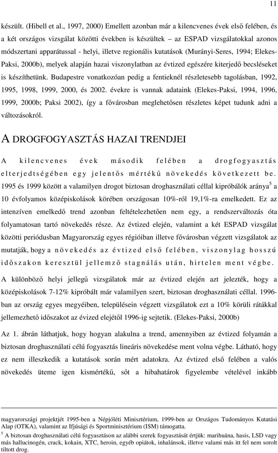 regionális kutatások (Murányi-Seres, 1994; Elekes- Paksi, 2000b), melyek alapján hazai viszonylatban az évtized egészére kiterjed becsléseket is készíthetünk.