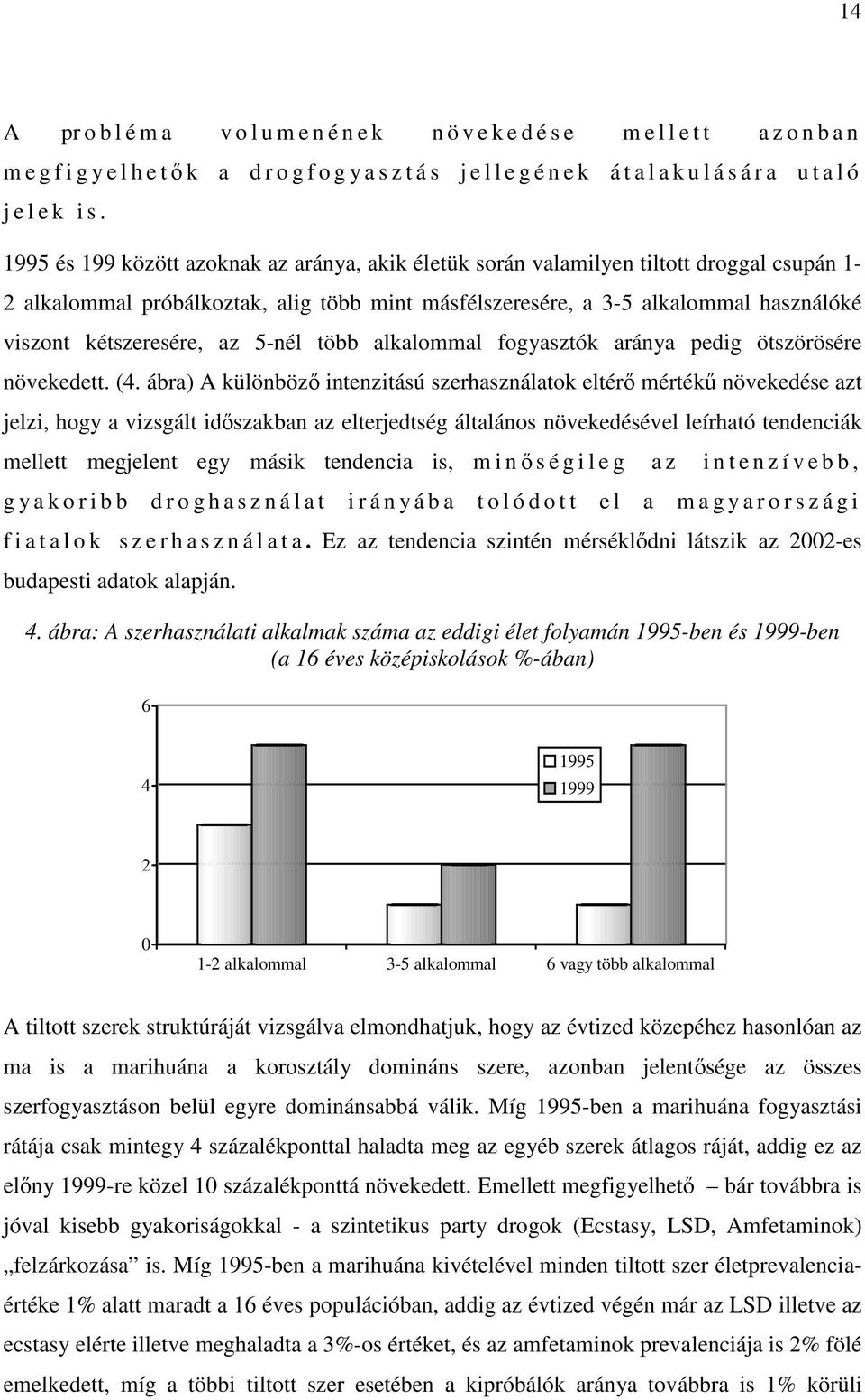 1995 és 199 között azoknak az aránya, akik életük során valamilyen tiltott droggal csupán 1-2 alkalommal próbálkoztak, alig több mint másfélszeresére, a 3-5 alkalommal használóké viszont