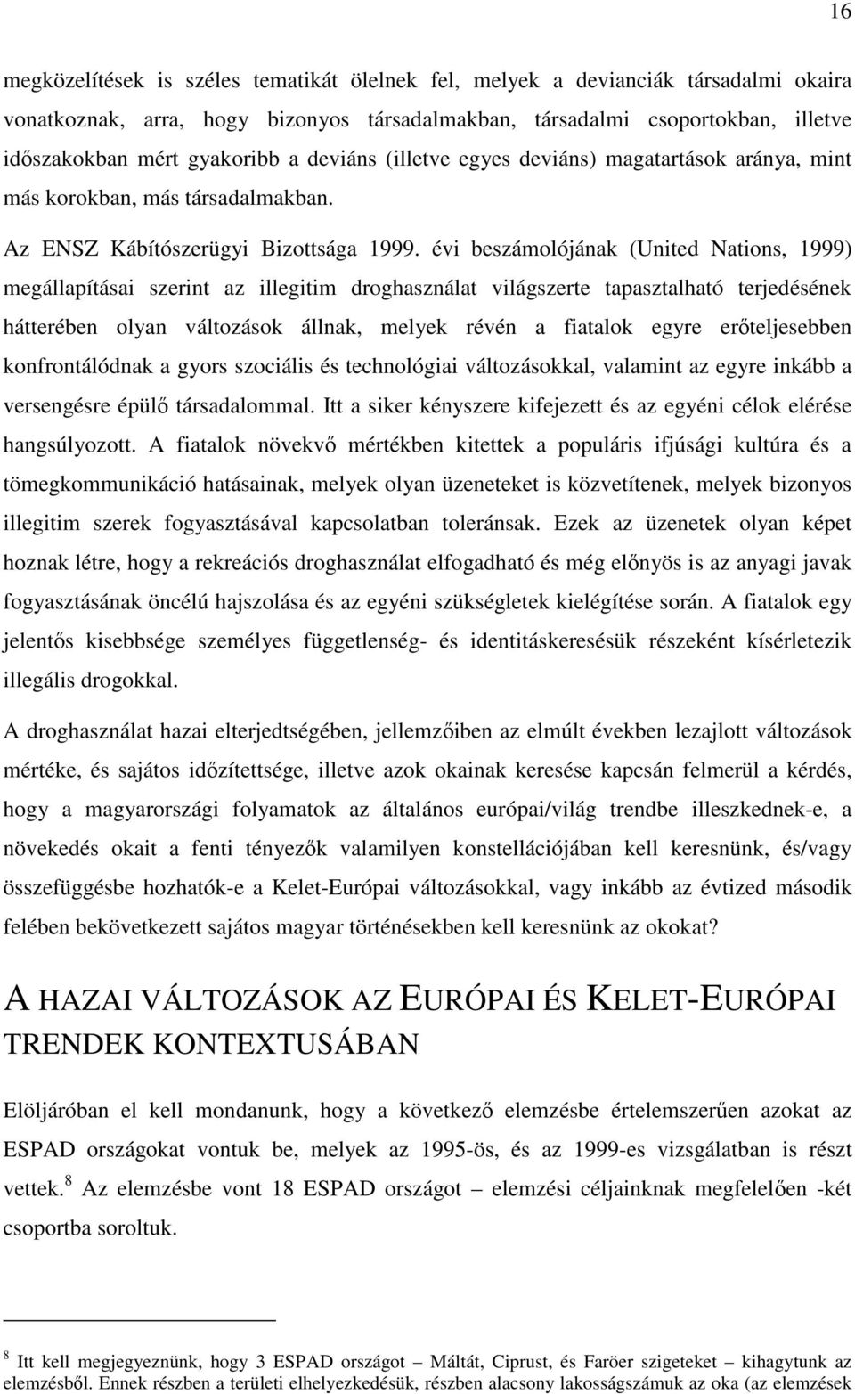 évi beszámolójának (United Nations, 1999) megállapításai szerint az illegitim droghasználat világszerte tapasztalható terjedésének hátterében olyan változások állnak, melyek révén a fiatalok egyre