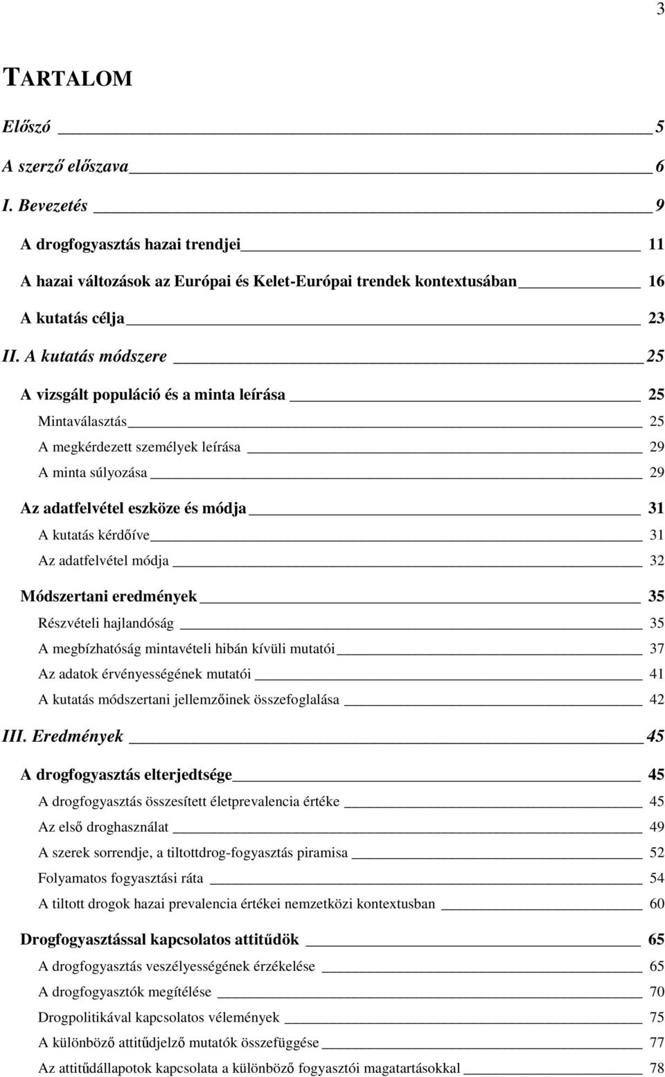 adatfelvétel módja 32 Módszertani eredmények 35 Részvételi hajlandóság 35 A megbízhatóság mintavételi hibán kívüli mutatói 37 Az adatok érvényességének mutatói 41 A kutatás módszertani jellemzinek