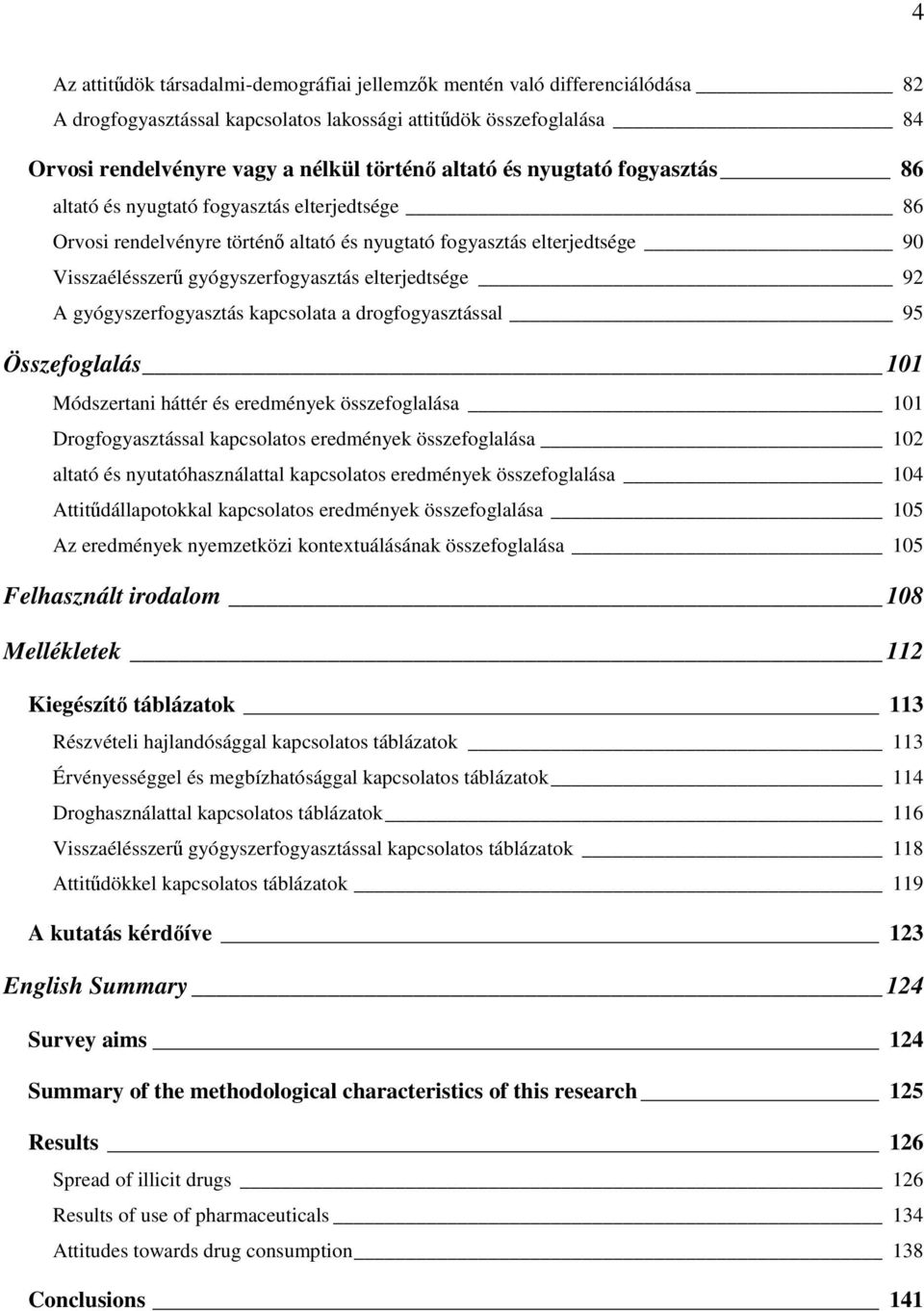 gyógyszerfogyasztás kapcsolata a drogfogyasztással 95 Összefoglalás 101 Módszertani háttér és eredmények összefoglalása 101 Drogfogyasztással kapcsolatos eredmények összefoglalása 102 altató és