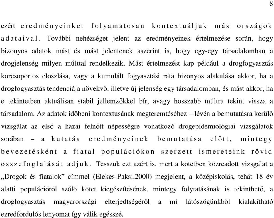 Mást értelmezést kap például a drogfogyasztás korcsoportos eloszlása, vagy a kumulált fogyasztási ráta bizonyos alakulása akkor, ha a drogfogyasztás tendenciája növekv, illetve új jelenség egy