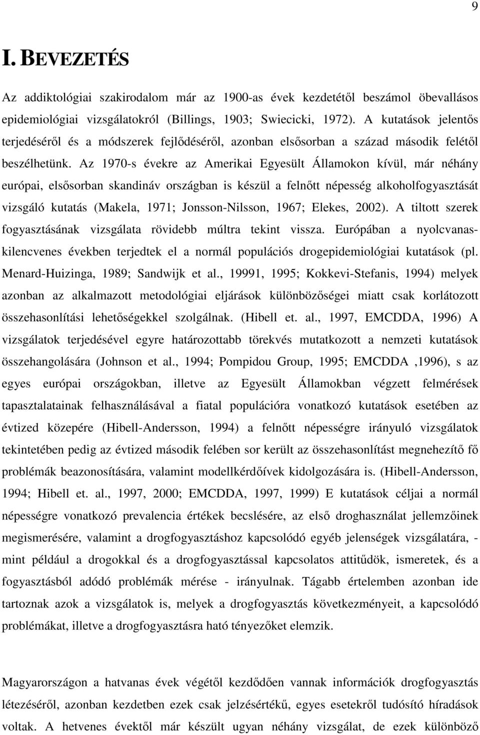 Az 1970-s évekre az Amerikai Egyesült Államokon kívül, már néhány európai, elssorban skandináv országban is készül a felntt népesség alkoholfogyasztását vizsgáló kutatás (Makela, 1971;