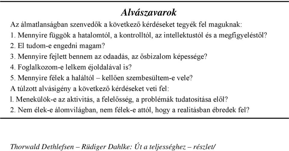 Mennyire fejlett bennem az odaadás, az ősbizalom képessége? 4. Foglalkozom-e lelkem éjoldalával is? 5. Mennyire félek a haláltól kellően szembesültem-e vele?