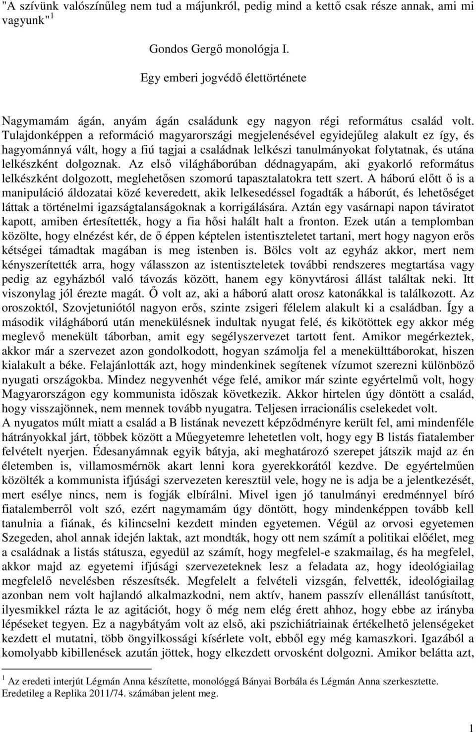 Tulajdonképpen a reformáció magyarországi megjelenésével egyidejűleg alakult ez így, és hagyománnyá vált, hogy a fiú tagjai a családnak lelkészi tanulmányokat folytatnak, és utána lelkészként