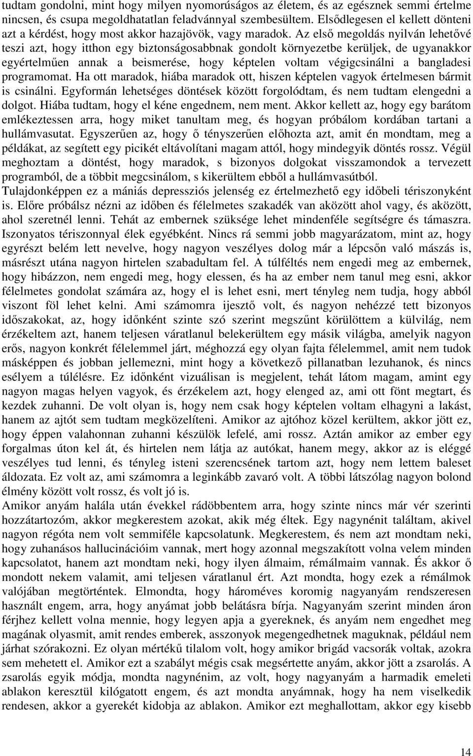 Az első megoldás nyilván lehetővé teszi azt, hogy itthon egy biztonságosabbnak gondolt környezetbe kerüljek, de ugyanakkor egyértelműen annak a beismerése, hogy képtelen voltam végigcsinálni a