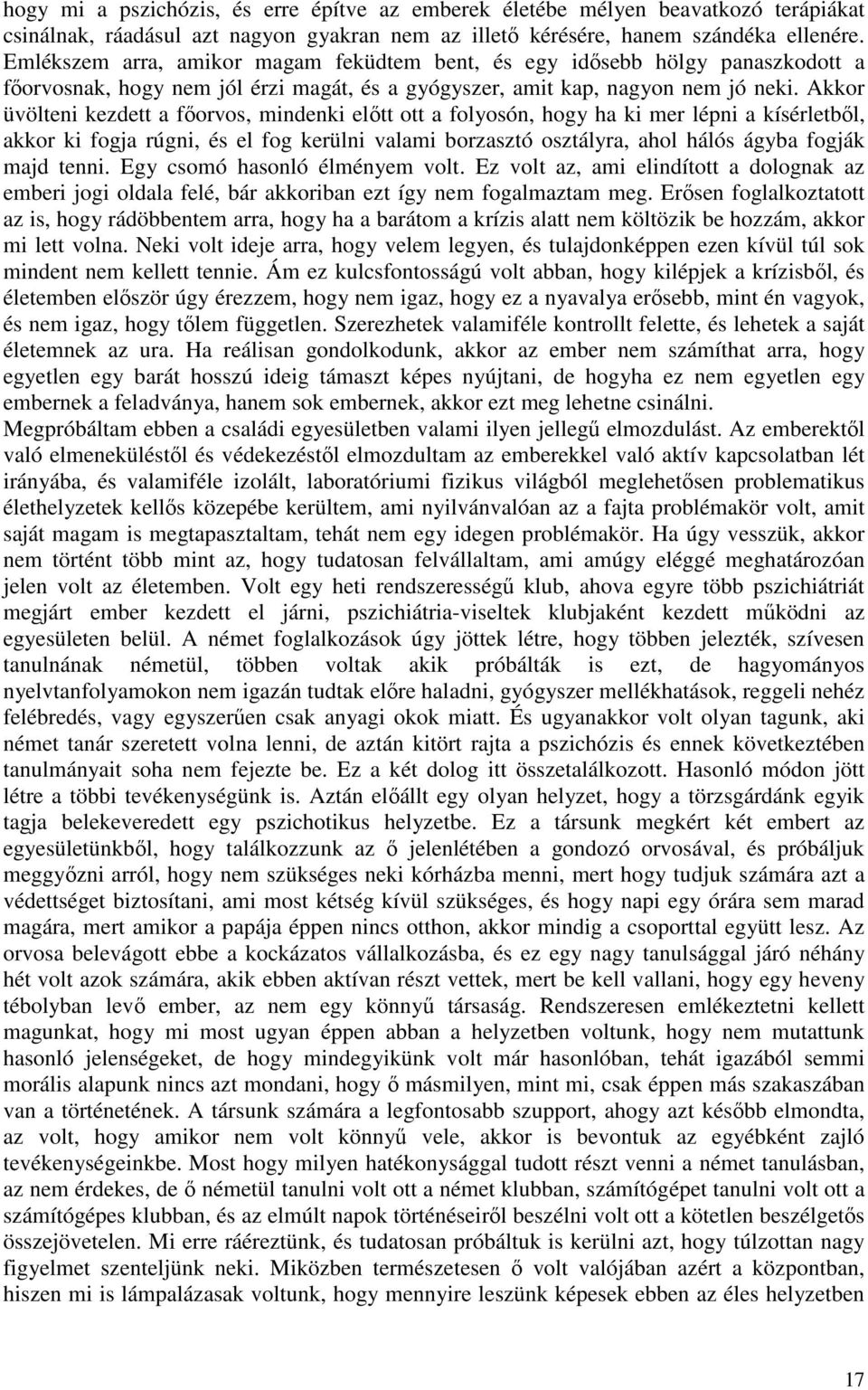 Akkor üvölteni kezdett a főorvos, mindenki előtt ott a folyosón, hogy ha ki mer lépni a kísérletből, akkor ki fogja rúgni, és el fog kerülni valami borzasztó osztályra, ahol hálós ágyba fogják majd