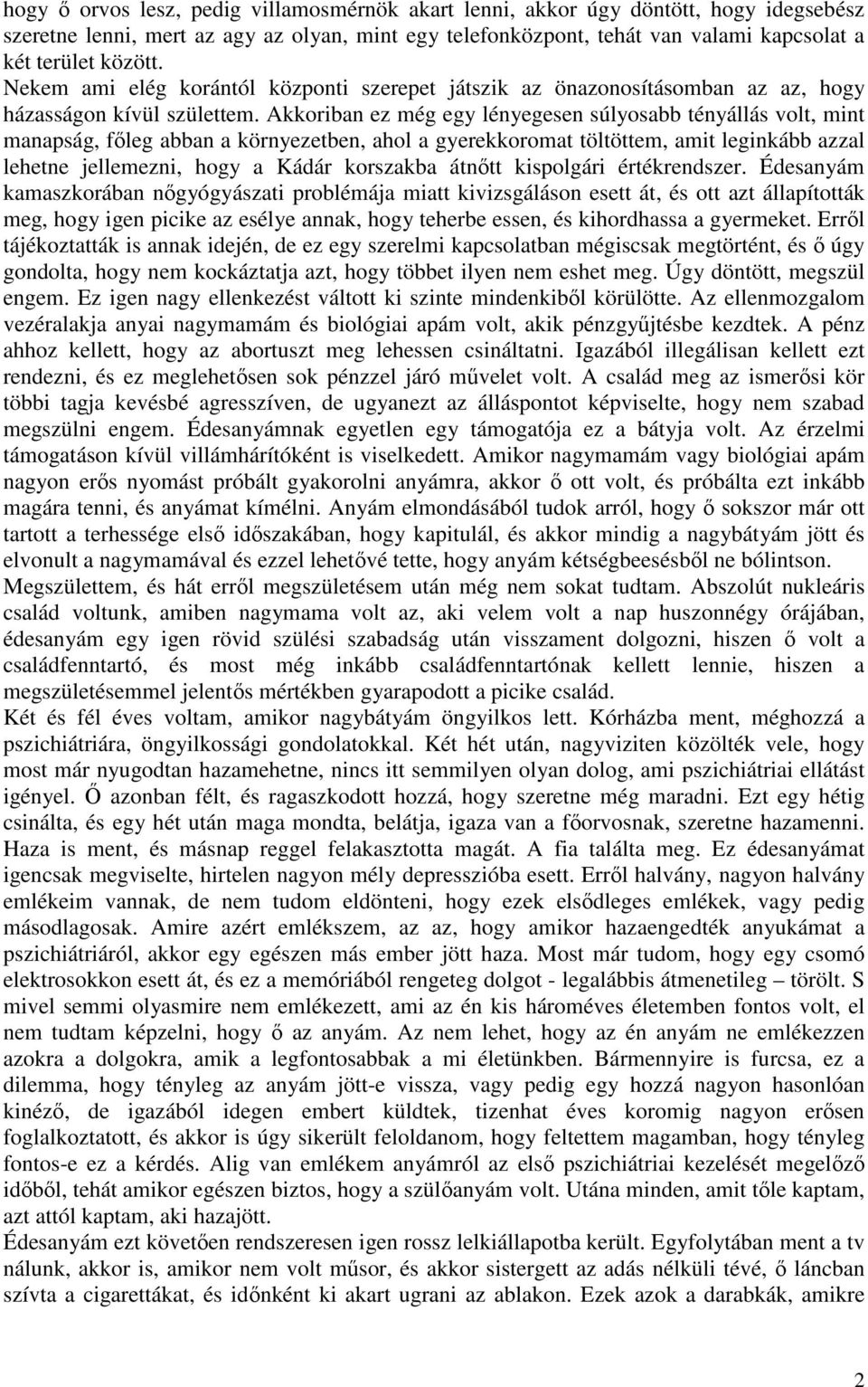 Akkoriban ez még egy lényegesen súlyosabb tényállás volt, mint manapság, főleg abban a környezetben, ahol a gyerekkoromat töltöttem, amit leginkább azzal lehetne jellemezni, hogy a Kádár korszakba