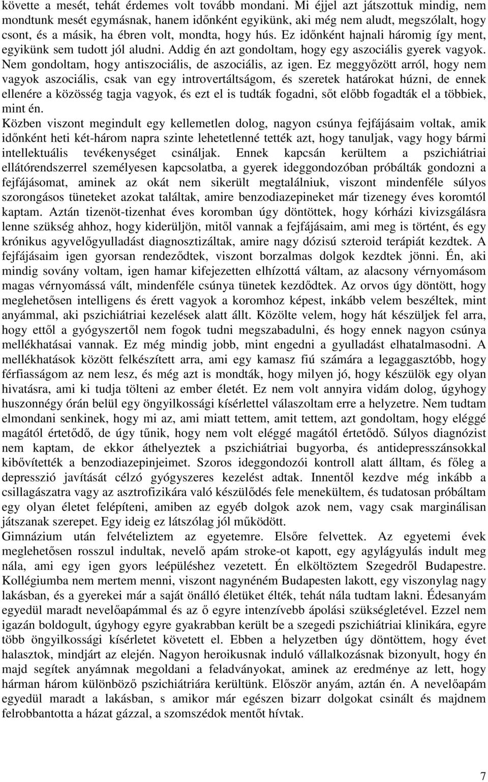 Ez időnként hajnali háromig így ment, egyikünk sem tudott jól aludni. Addig én azt gondoltam, hogy egy aszociális gyerek vagyok. Nem gondoltam, hogy antiszociális, de aszociális, az igen.