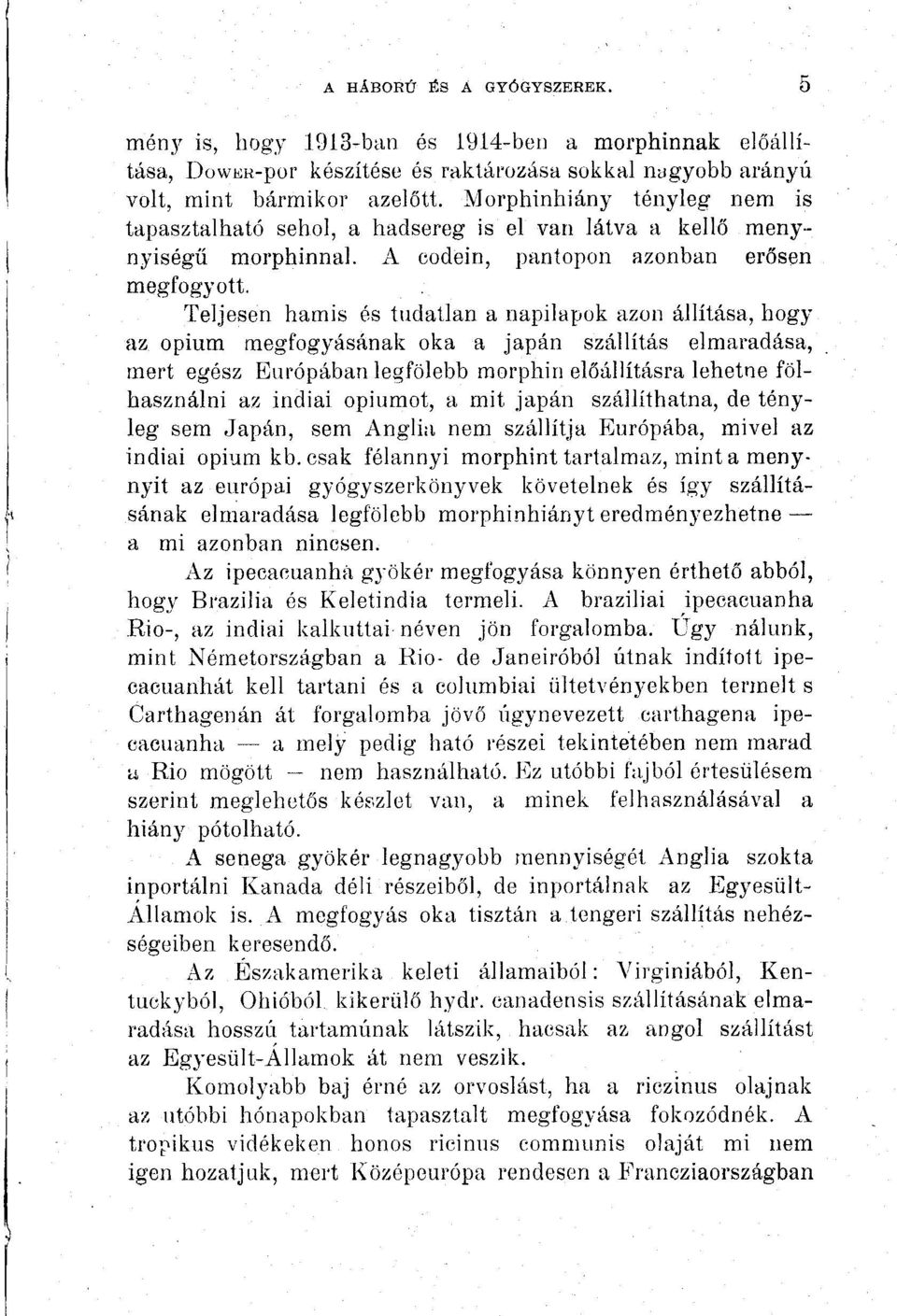 Teljesen hamis és tudatlan a napilapok azon állítása, hogy az ópium raegfogyásának oka a japán szállítás elmaradása, mert egész Európában legfölebb morphin előállításra lehetne fölhasználni az indiai