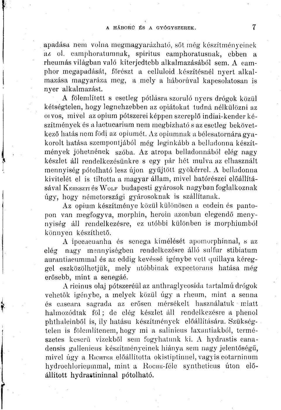 A camphor megapadását, főrészt a celluloid készítésnél nyert alkalmazása magyaráza meg, a mely a háborúval kapcsolatosan is nyer alkalmazást.